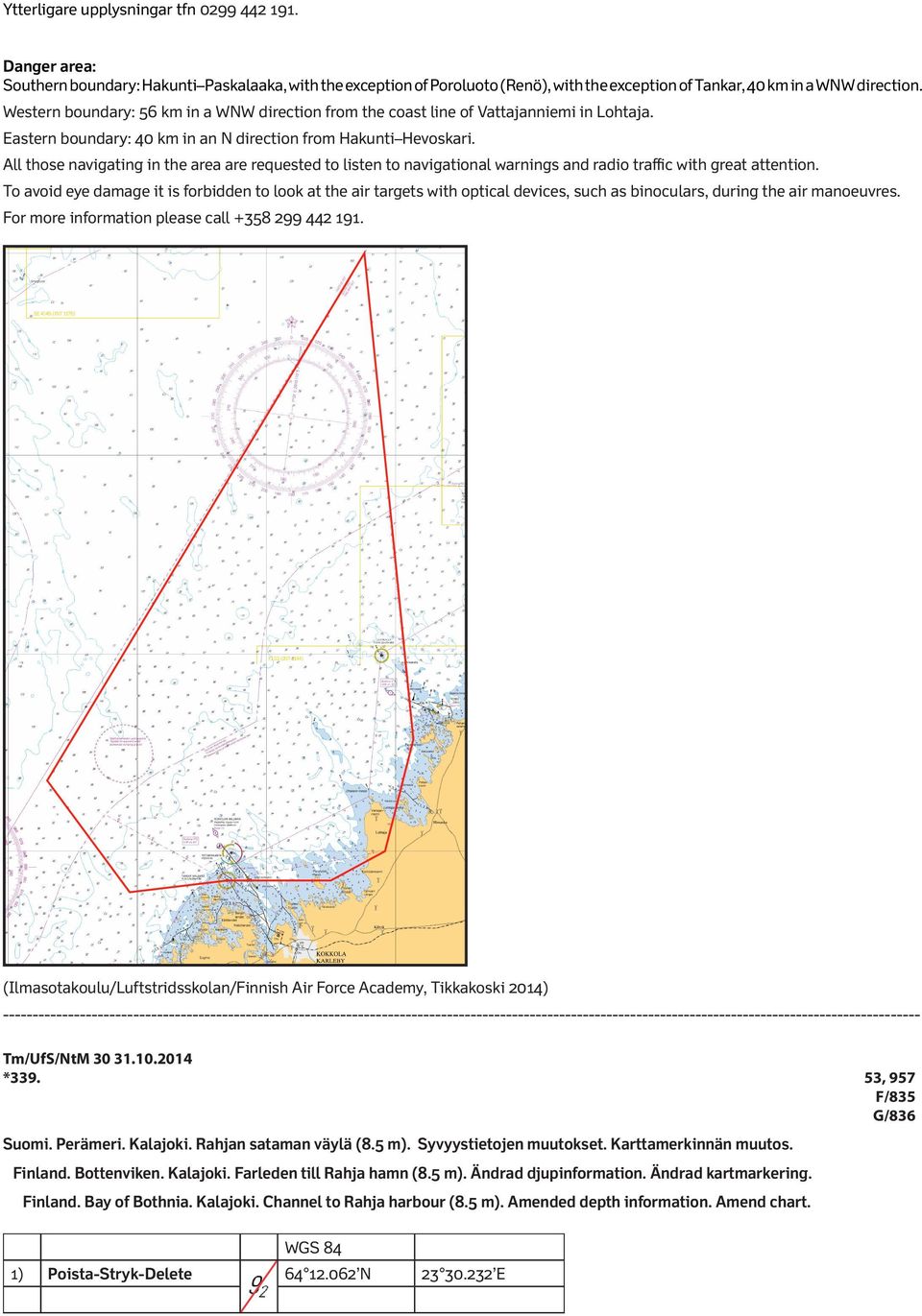 All those navigating in the area are requested to listen to navigational warnings and radio traffic with great attention.