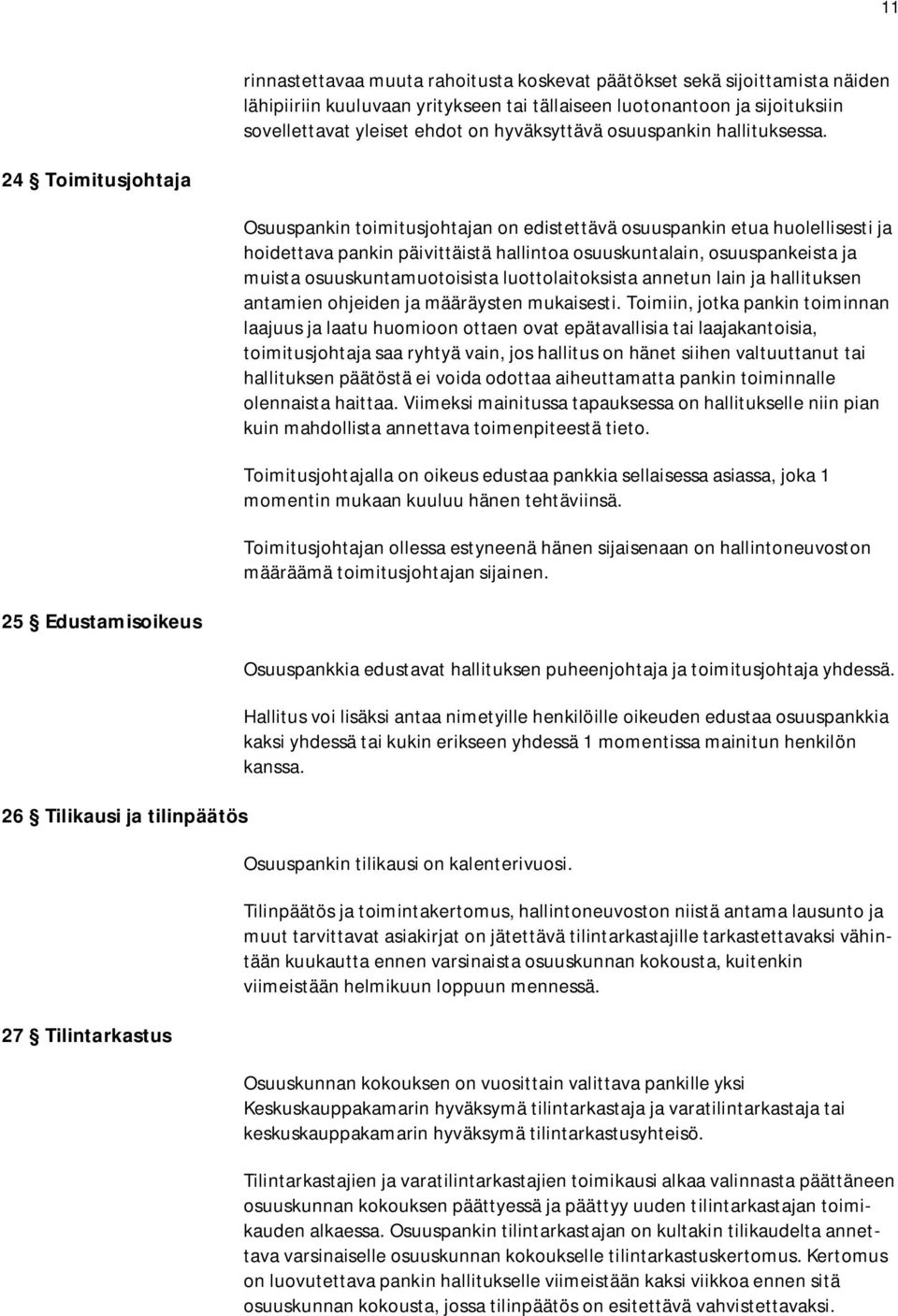 24 Toimitusjohtaja Osuuspankin toimitusjohtajan on edistettävä osuuspankin etua huolellisesti ja hoidettava pankin päivittäistä hallintoa osuuskuntalain, osuuspankeista ja muista