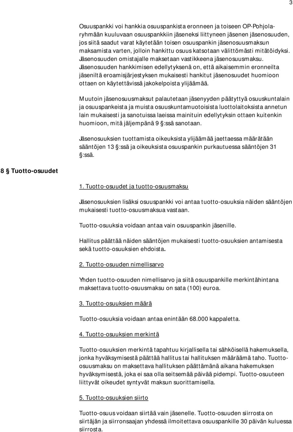 Jäsenosuuden hankkimisen edellytyksenä on, että aikaisemmin eronneilta jäseniltä eroamisjärjestyksen mukaisesti hankitut jäsenosuudet huomioon ottaen on käytettävissä jakokelpoista ylijäämää.