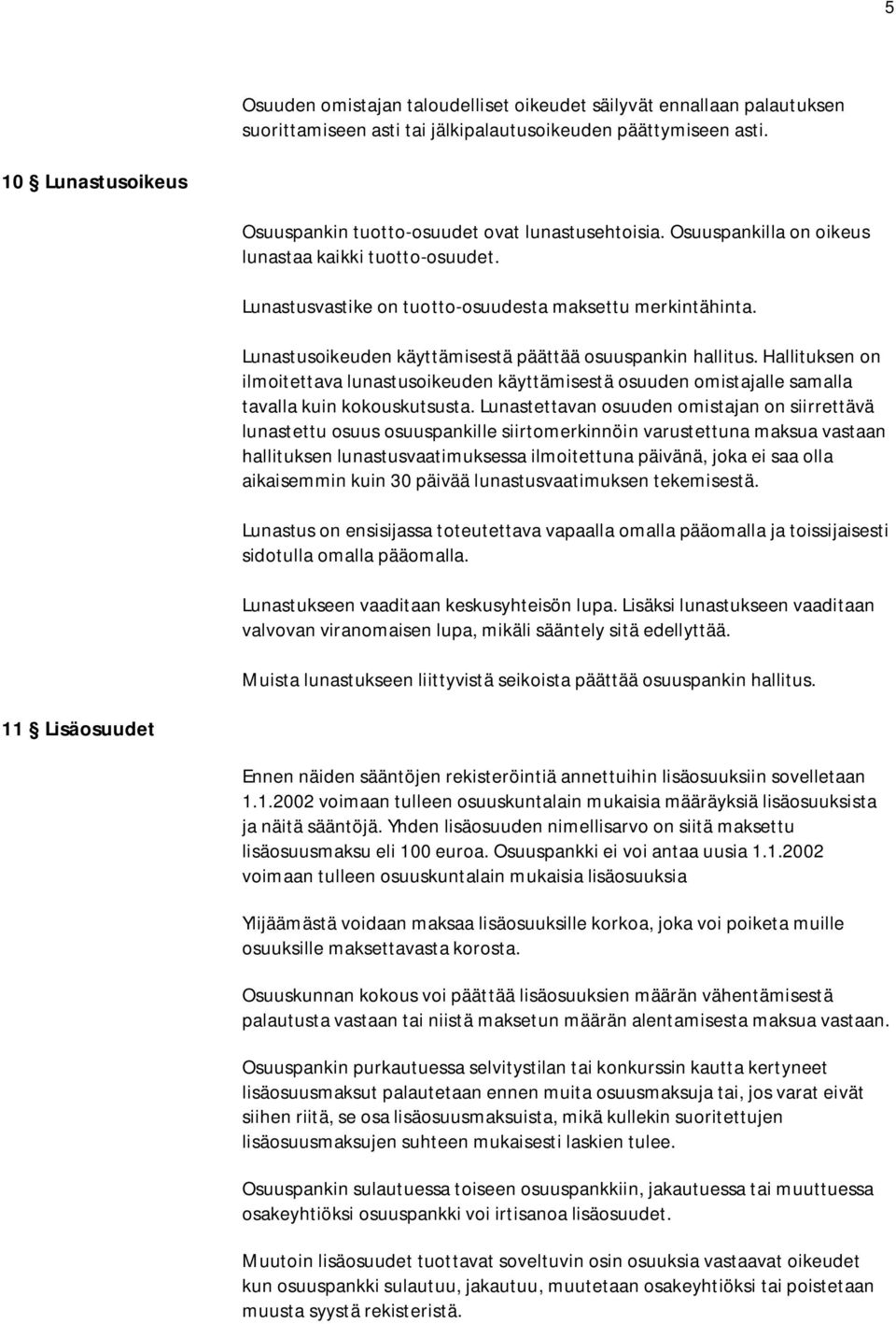 Lunastusoikeuden käyttämisestä päättää osuuspankin hallitus. Hallituksen on ilmoitettava lunastusoikeuden käyttämisestä osuuden omistajalle samalla tavalla kuin kokouskutsusta.