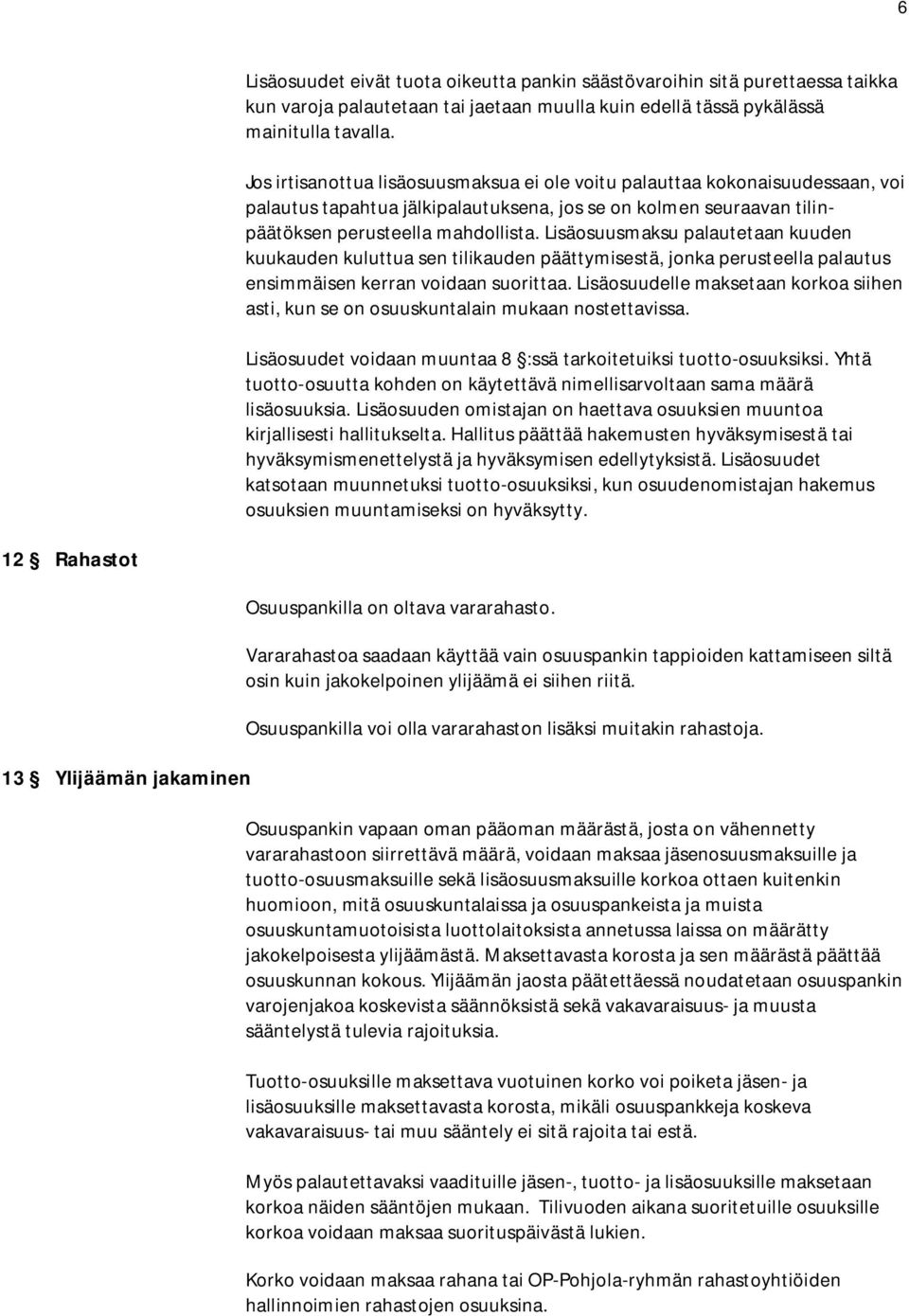 Lisäosuusmaksu palautetaan kuuden kuukauden kuluttua sen tilikauden päättymisestä, jonka perusteella palautus ensimmäisen kerran voidaan suorittaa.