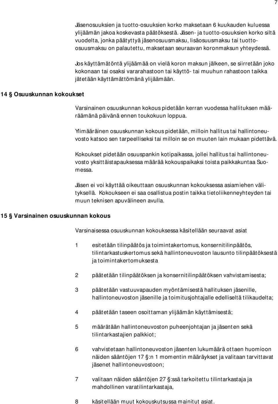 Jos käyttämätöntä ylijäämää on vielä koron maksun jälkeen, se siirretään joko kokonaan tai osaksi vararahastoon tai käyttö- tai muuhun rahastoon taikka jätetään käyttämättömänä ylijäämään.
