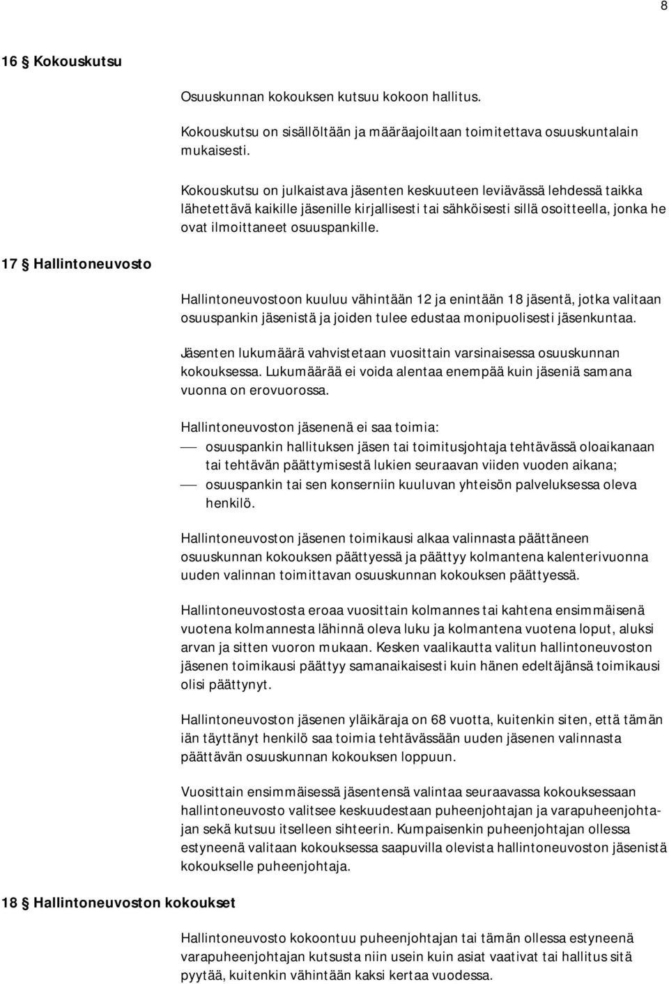 17 Hallintoneuvosto 18 Hallintoneuvoston kokoukset Hallintoneuvostoon kuuluu vähintään 12 ja enintään 18 jäsentä, jotka valitaan osuuspankin jäsenistä ja joiden tulee edustaa monipuolisesti