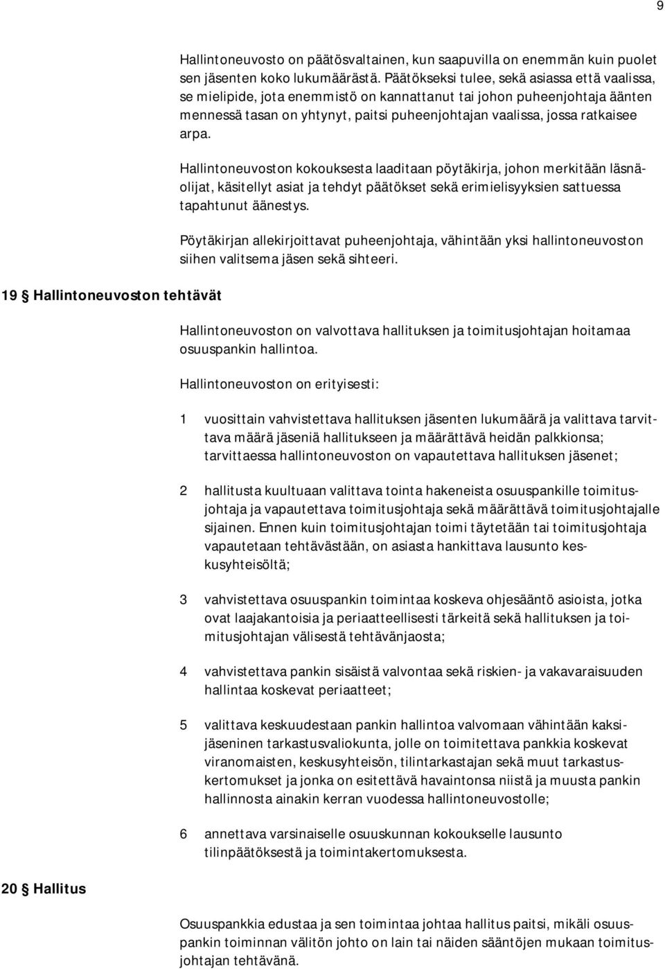 arpa. Hallintoneuvoston kokouksesta laaditaan pöytäkirja, johon merkitään läsnäolijat, käsitellyt asiat ja tehdyt päätökset sekä erimielisyyksien sattuessa tapahtunut äänestys.