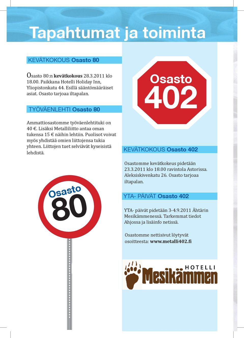 Liittojen tuet selviävät kyseisistä lehdistä. Osasto 402 KEVÄTKOKOUS Osasto 402 Osasto 80 Osastomme kevätkokeus pidetään 23.3.2011 klo 18.00 ravintola Astorissa. Aleksiskivenkatu 26.