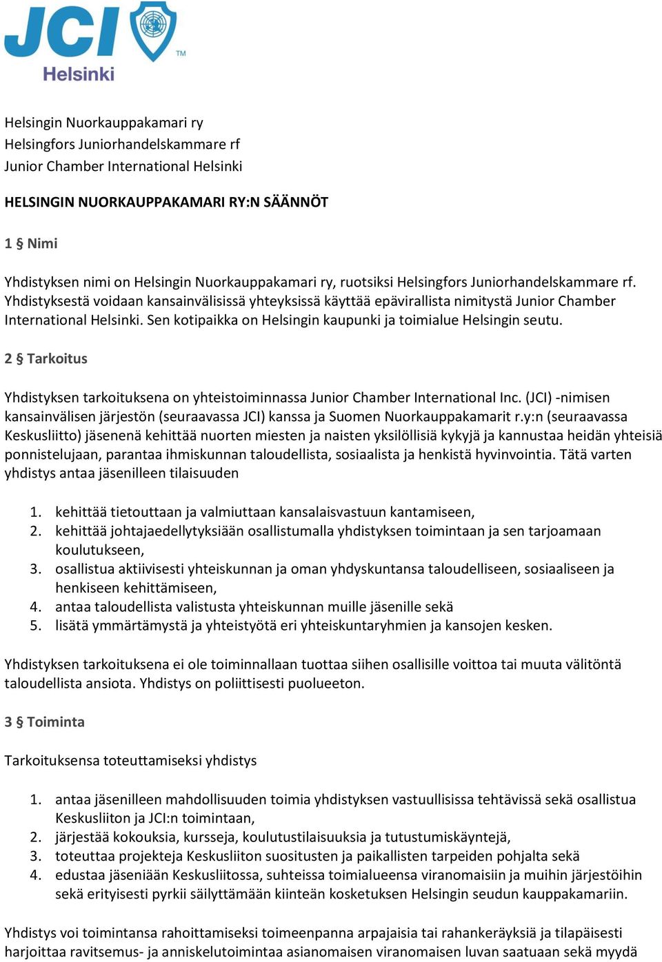 Sen kotipaikka on Helsingin kaupunki ja toimialue Helsingin seutu. 2 Tarkoitus Yhdistyksen tarkoituksena on yhteistoiminnassa Junior Chamber International Inc.