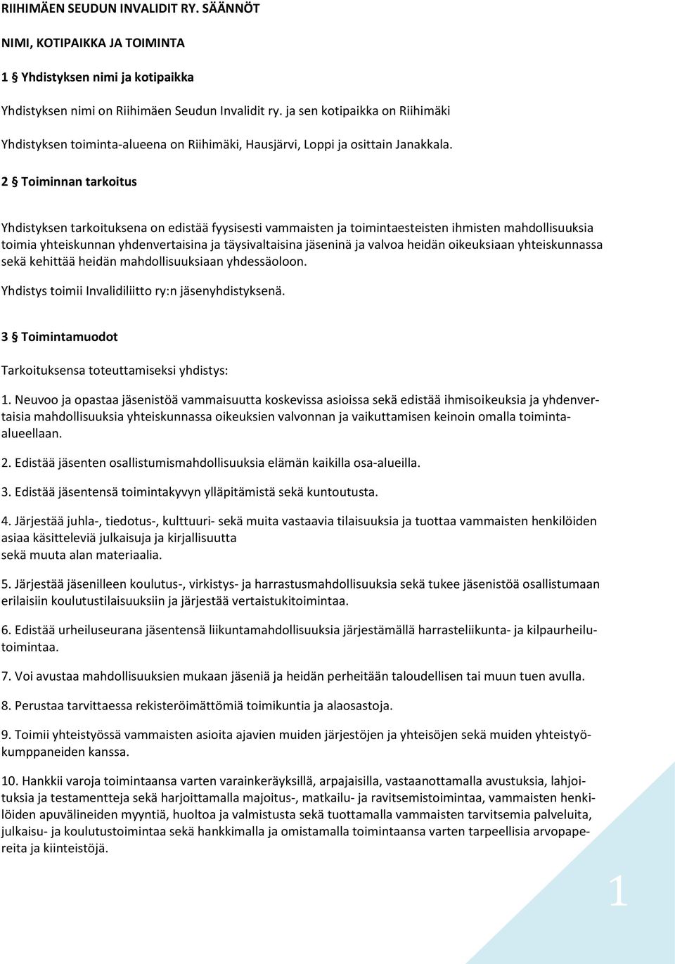 2 Toiminnan tarkoitus Yhdistyksen tarkoituksena on edistää fyysisesti vammaisten ja toimintaesteisten ihmisten mahdollisuuksia toimia yhteiskunnan yhdenvertaisina ja täysivaltaisina jäseninä ja