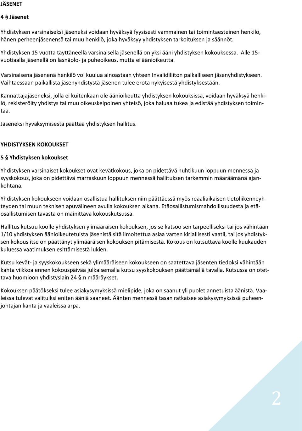 Alle 15- vuotiaalla jäsenellä on läsnäolo- ja puheoikeus, mutta ei äänioikeutta. Varsinaisena jäsenenä henkilö voi kuulua ainoastaan yhteen Invalidiliiton paikalliseen jäsenyhdistykseen.