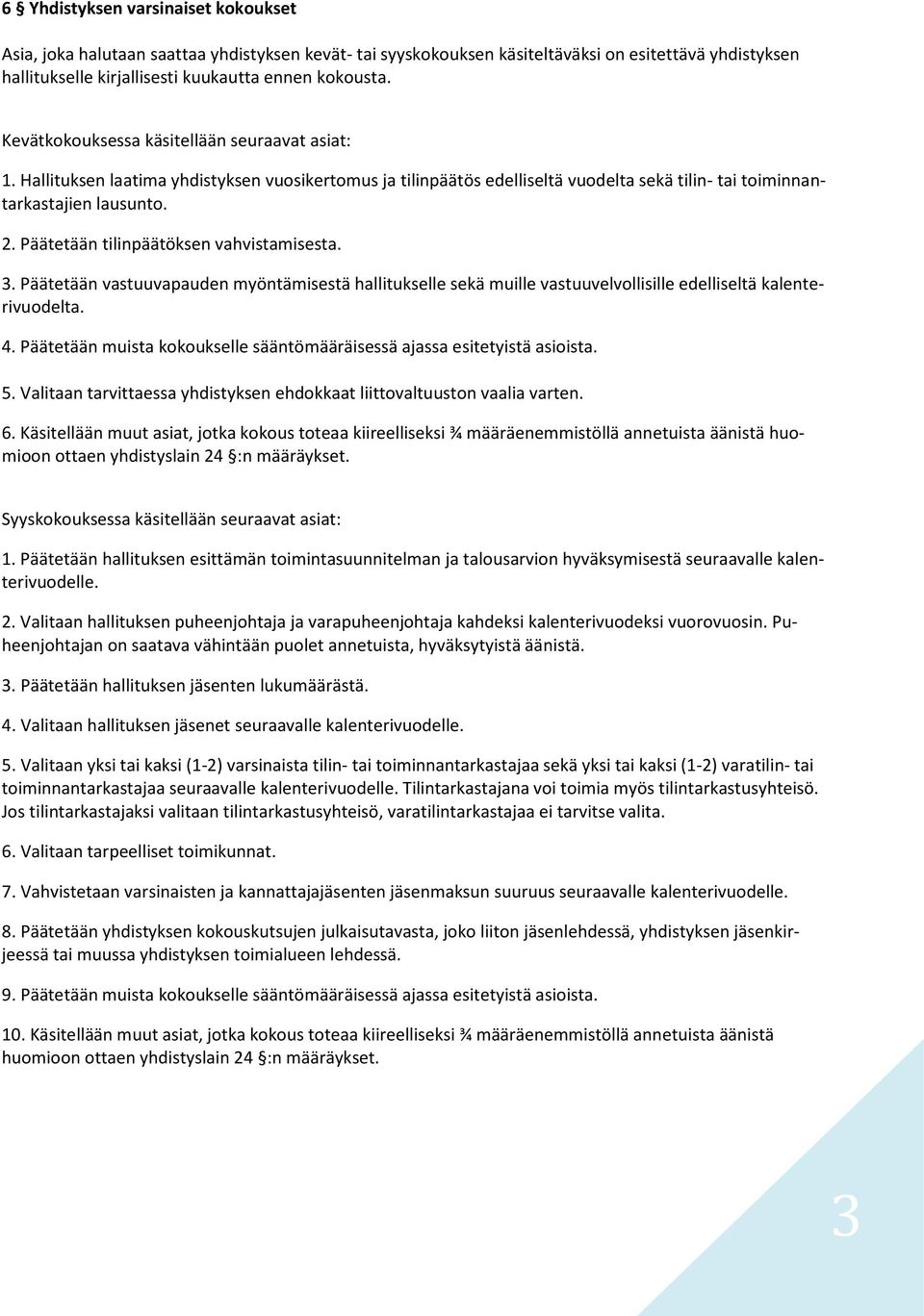 Päätetään tilinpäätöksen vahvistamisesta. 3. Päätetään vastuuvapauden myöntämisestä hallitukselle sekä muille vastuuvelvollisille edelliseltä kalenterivuodelta. 4.