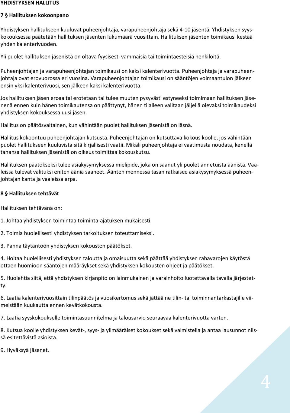 Yli puolet hallituksen jäsenistä on oltava fyysisesti vammaisia tai toimintaesteisiä henkilöitä. Puheenjohtajan ja varapuheenjohtajan toimikausi on kaksi kalenterivuotta.
