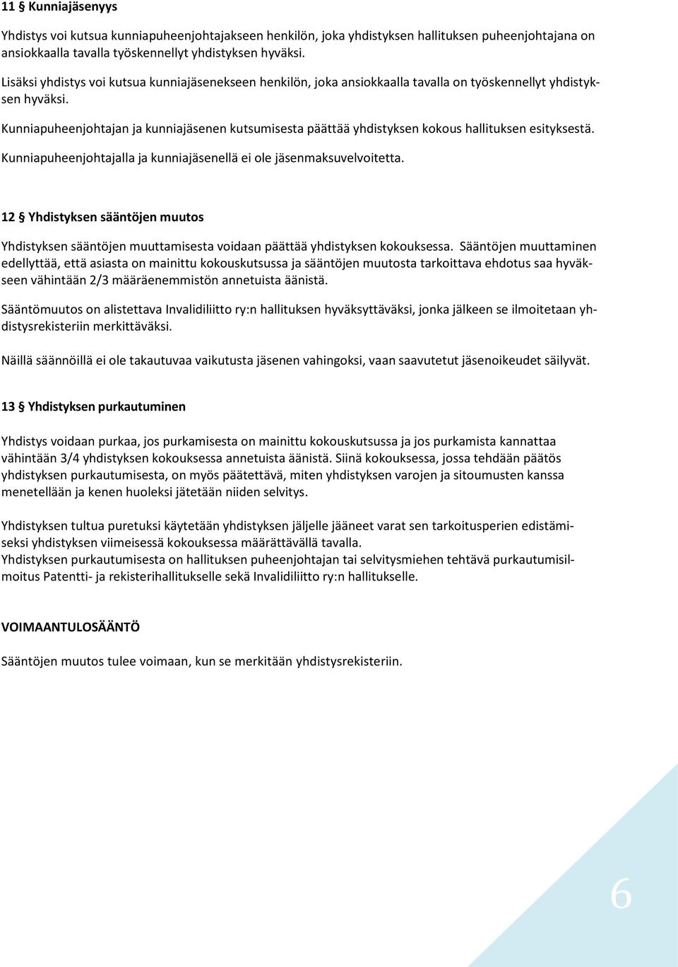 Kunniapuheenjohtajan ja kunniajäsenen kutsumisesta päättää yhdistyksen kokous hallituksen esityksestä. Kunniapuheenjohtajalla ja kunniajäsenellä ei ole jäsenmaksuvelvoitetta.