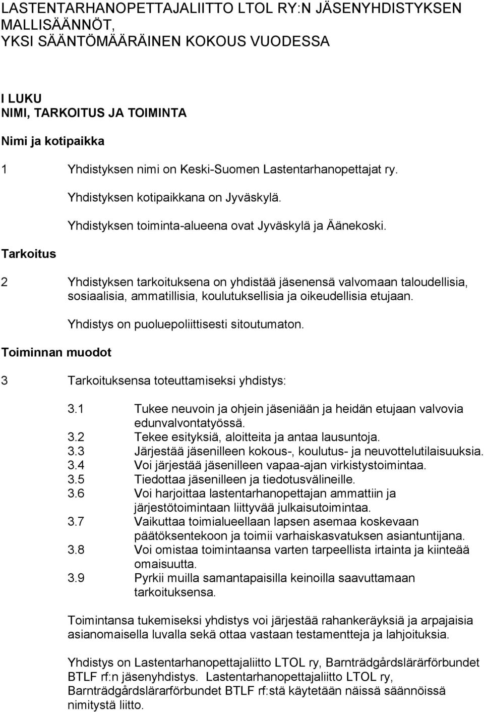 2 Yhdistyksen tarkoituksena on yhdistää jäsenensä valvomaan taloudellisia, sosiaalisia, ammatillisia, koulutuksellisia ja oikeudellisia etujaan.