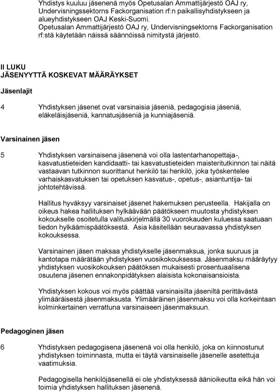 II LUKU JÄSENYYTTÄ KOSKEVAT MÄÄRÄYKSET Jäsenlajit 4 Yhdistyksen jäsenet ovat varsinaisia jäseniä, pedagogisia jäseniä, eläkeläisjäseniä, kannatusjäseniä ja kunniajäseniä.