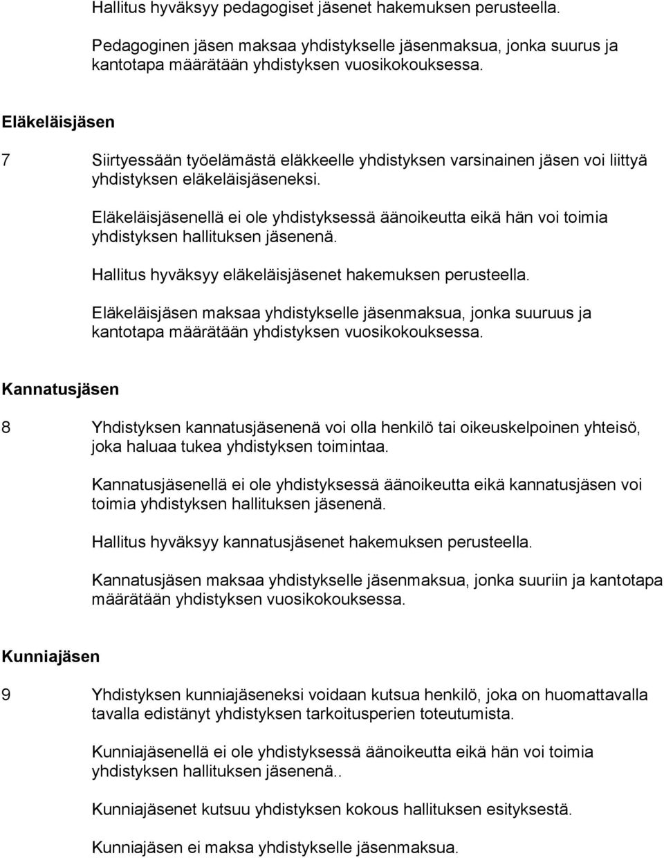 Eläkeläisjäsenellä ei ole yhdistyksessä äänoikeutta eikä hän voi toimia yhdistyksen hallituksen jäsenenä. Hallitus hyväksyy eläkeläisjäsenet hakemuksen perusteella.