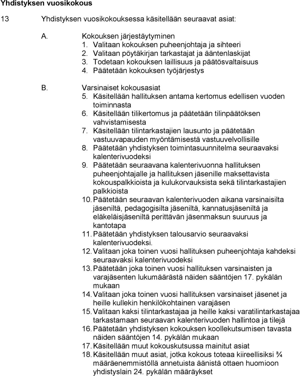 Käsitellään hallituksen antama kertomus edellisen vuoden toiminnasta 6. Käsitellään tilikertomus ja päätetään tilinpäätöksen vahvistamisesta 7.