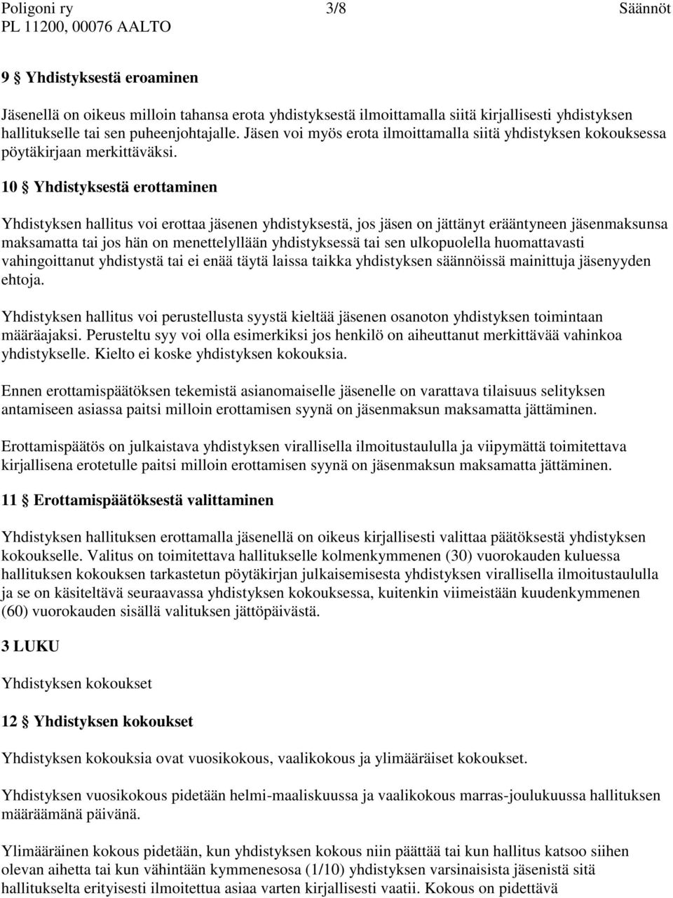 10 Yhdistyksestä erottaminen Yhdistyksen hallitus voi erottaa jäsenen yhdistyksestä, jos jäsen on jättänyt erääntyneen jäsenmaksunsa maksamatta tai jos hän on menettelyllään yhdistyksessä tai sen