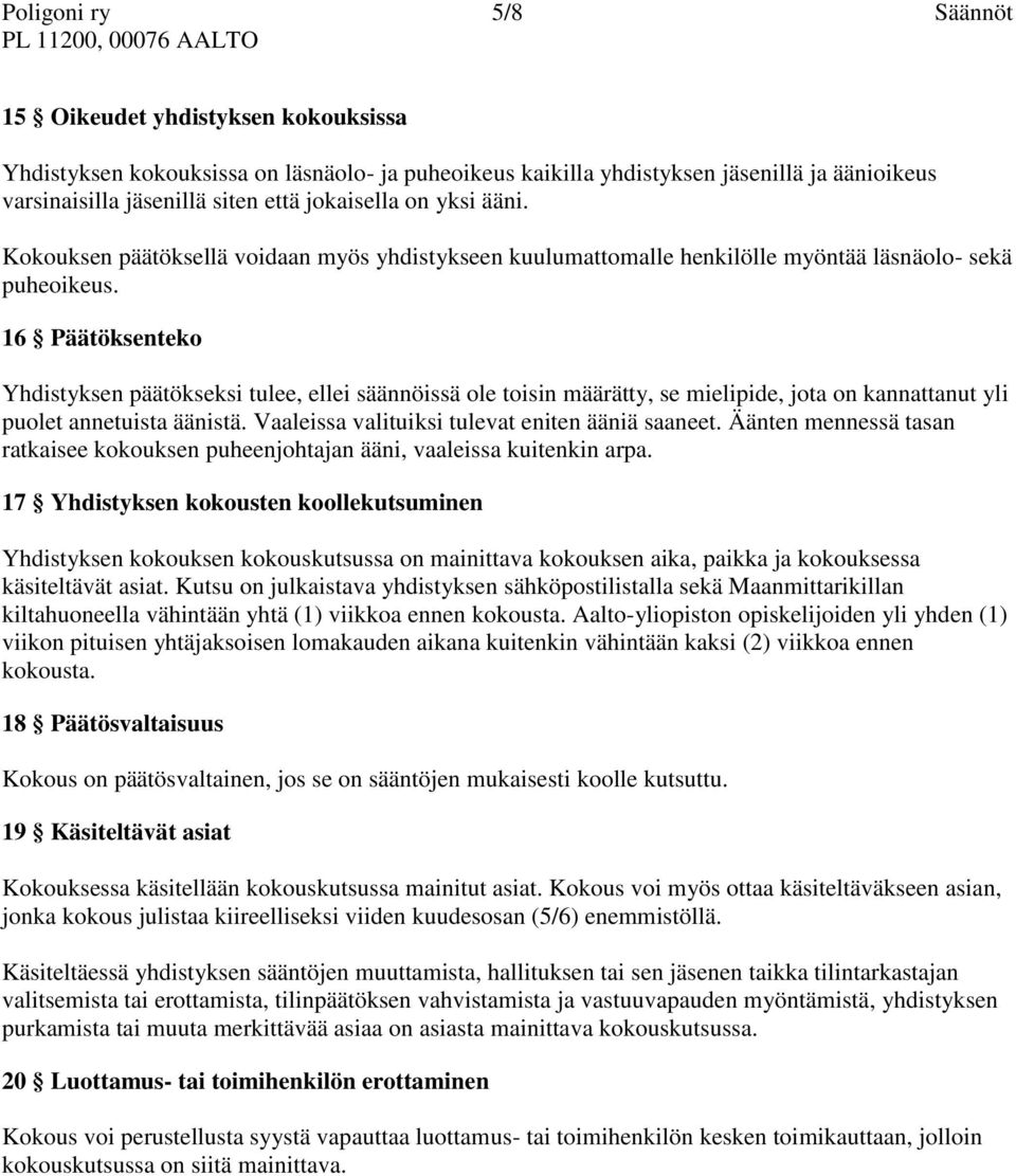 16 Päätöksenteko Yhdistyksen päätökseksi tulee, ellei säännöissä ole toisin määrätty, se mielipide, jota on kannattanut yli puolet annetuista äänistä.