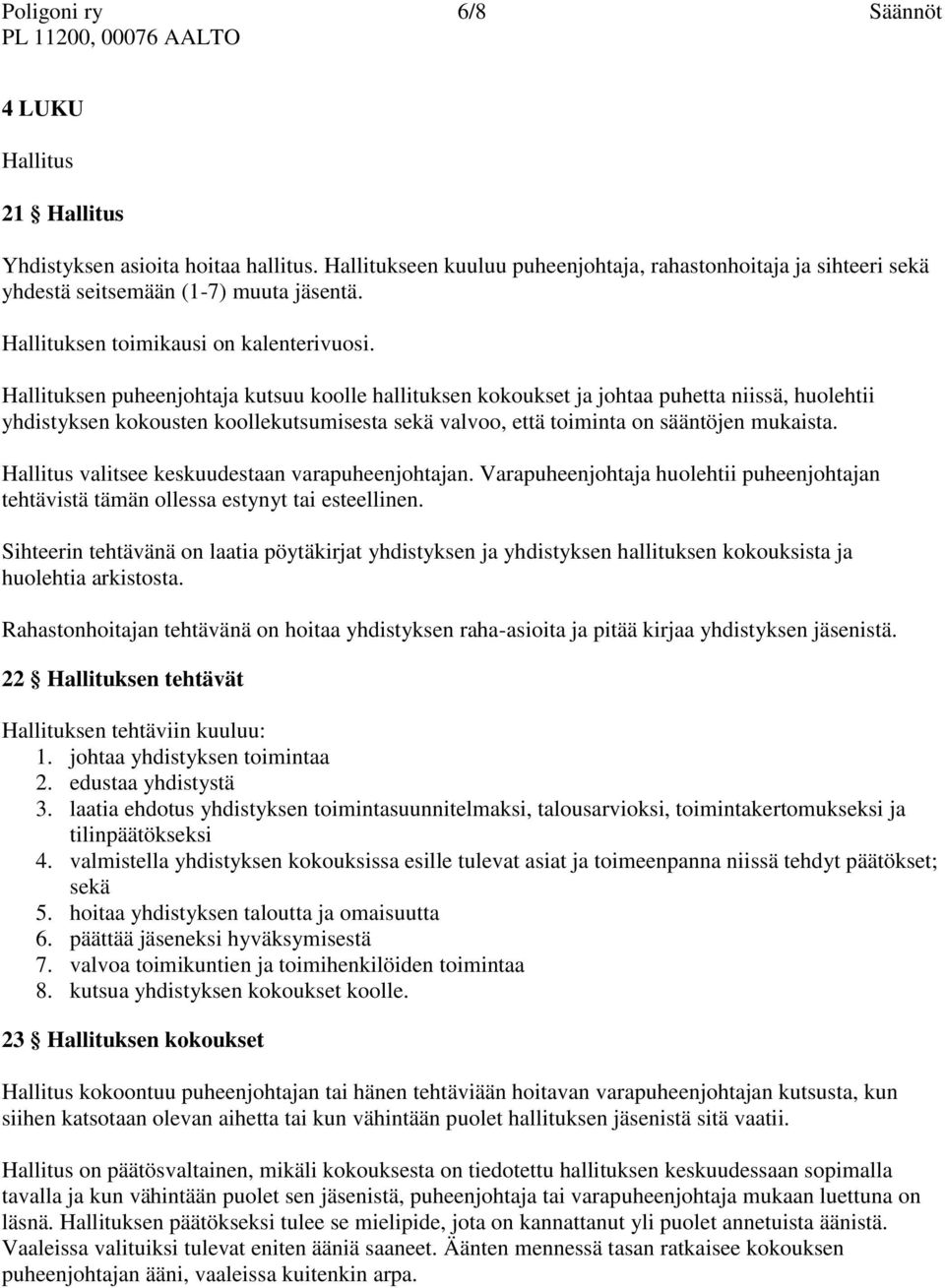 Hallituksen puheenjohtaja kutsuu koolle hallituksen kokoukset ja johtaa puhetta niissä, huolehtii yhdistyksen kokousten koollekutsumisesta sekä valvoo, että toiminta on sääntöjen mukaista.