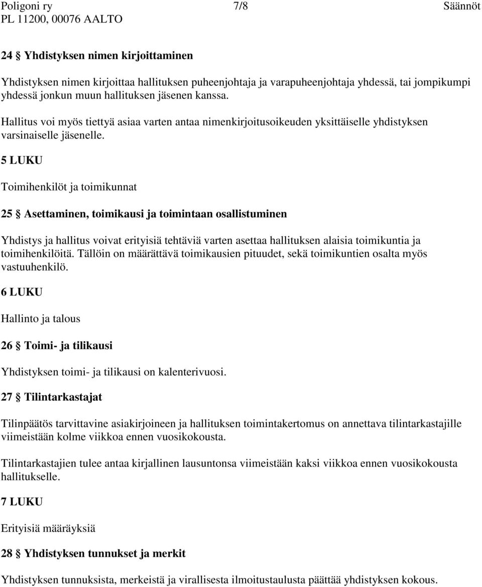 5 LUKU Toimihenkilöt ja toimikunnat 25 Asettaminen, toimikausi ja toimintaan osallistuminen Yhdistys ja hallitus voivat erityisiä tehtäviä varten asettaa hallituksen alaisia toimikuntia ja