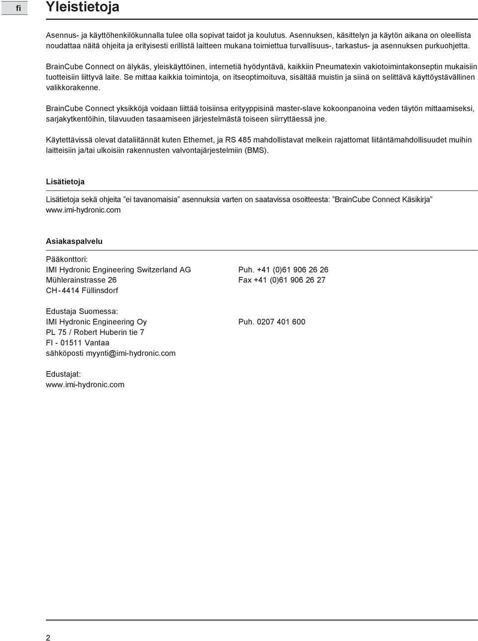 BrainCube Connect on älykäs, yleiskäyttöinen, internetiä hyödyntävä, kaikkiin Pneumatexin vakiotoimintakonseptin mukaisiin tuotteisiin liittyvä laite.