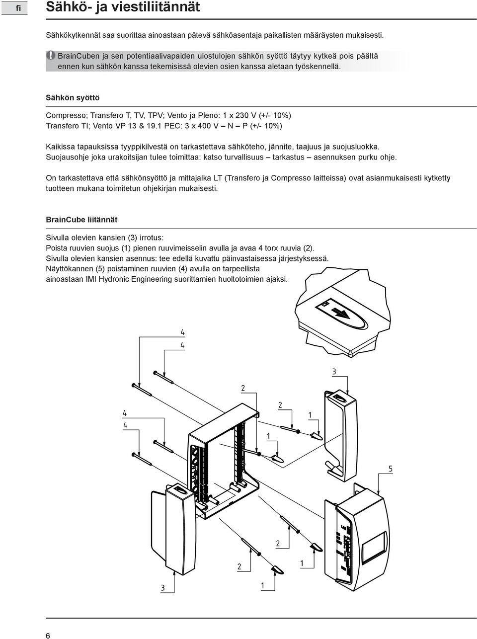 Sähkön syöttö Compresso; Transfero T, TV, TPV; Vento ja Pleno: 1 x 230 V (+/- 10%) Transfero TI; Vento VP 13 & 19.