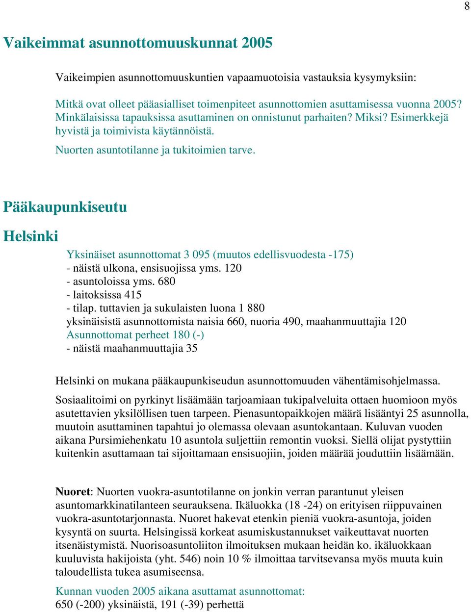 Pääkaupunkiseutu Helsinki Yksinäiset asunnottomat 3 095 (muutos edellisvuodesta -175) - näistä ulkona, ensisuojissa yms. 120 - asuntoloissa yms. 680 - laitoksissa 415 - tilap.
