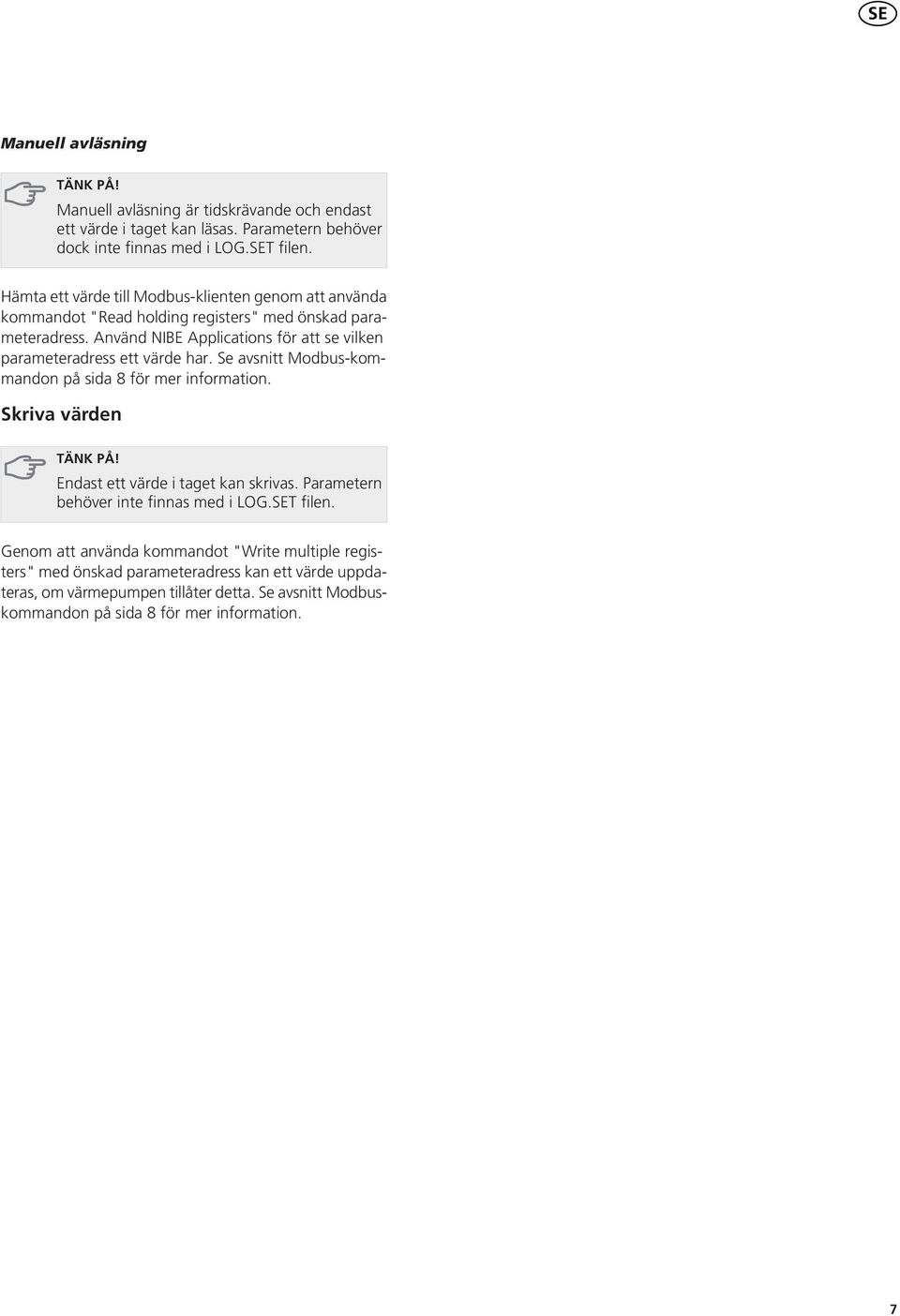 Använd NIBE Applications för att se vilken parameteradress ett värde har. Se avsnitt Modbus-kommandon på sida 8 för mer information. Skriva värden TÄNK PÅ!