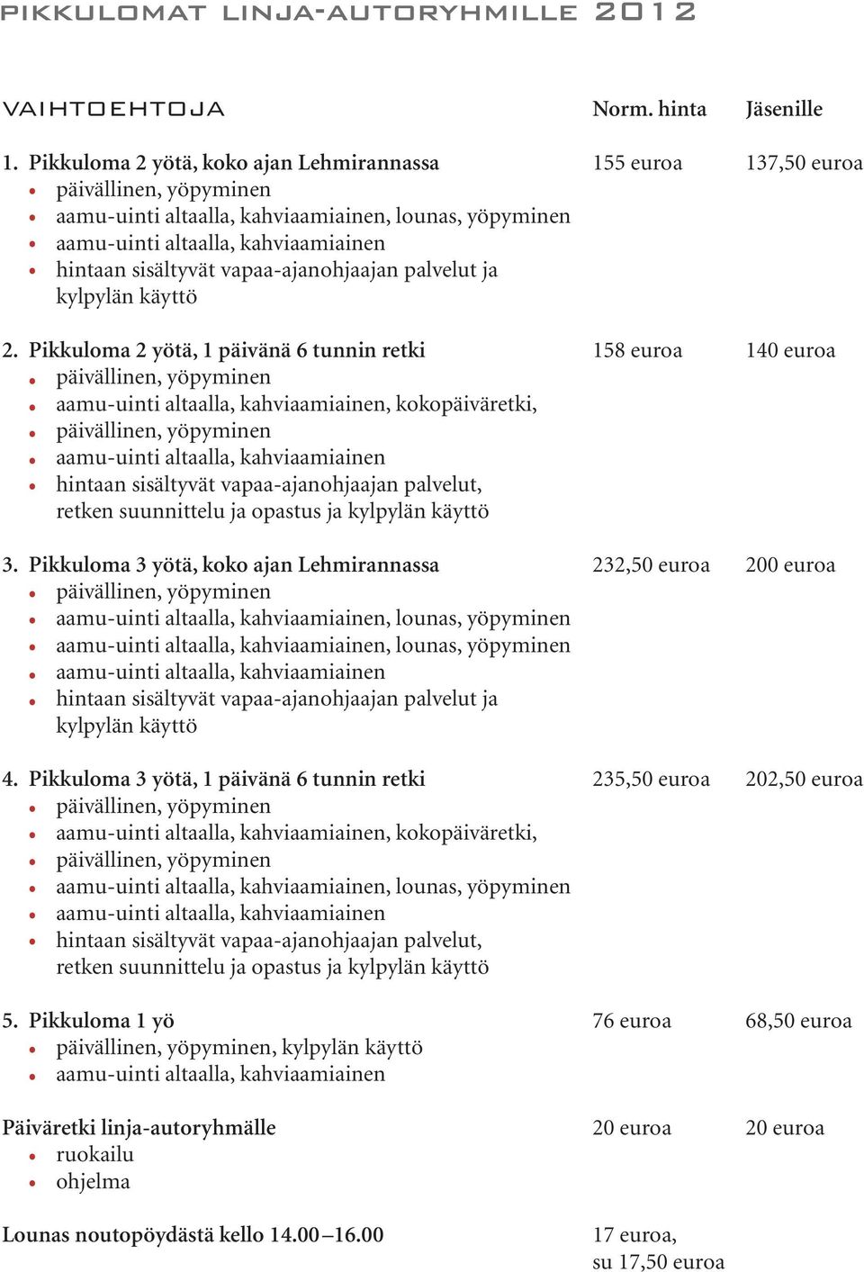 Pikkuloma 2 yötä, 1 päivänä 6 tunnin retki 158 euroa 140 euroa, kokopäiväretki, hintaan sisältyvät vapaa-ajanohjaajan palvelut, retken suunnittelu ja opastus ja kylpylän käyttö 3.