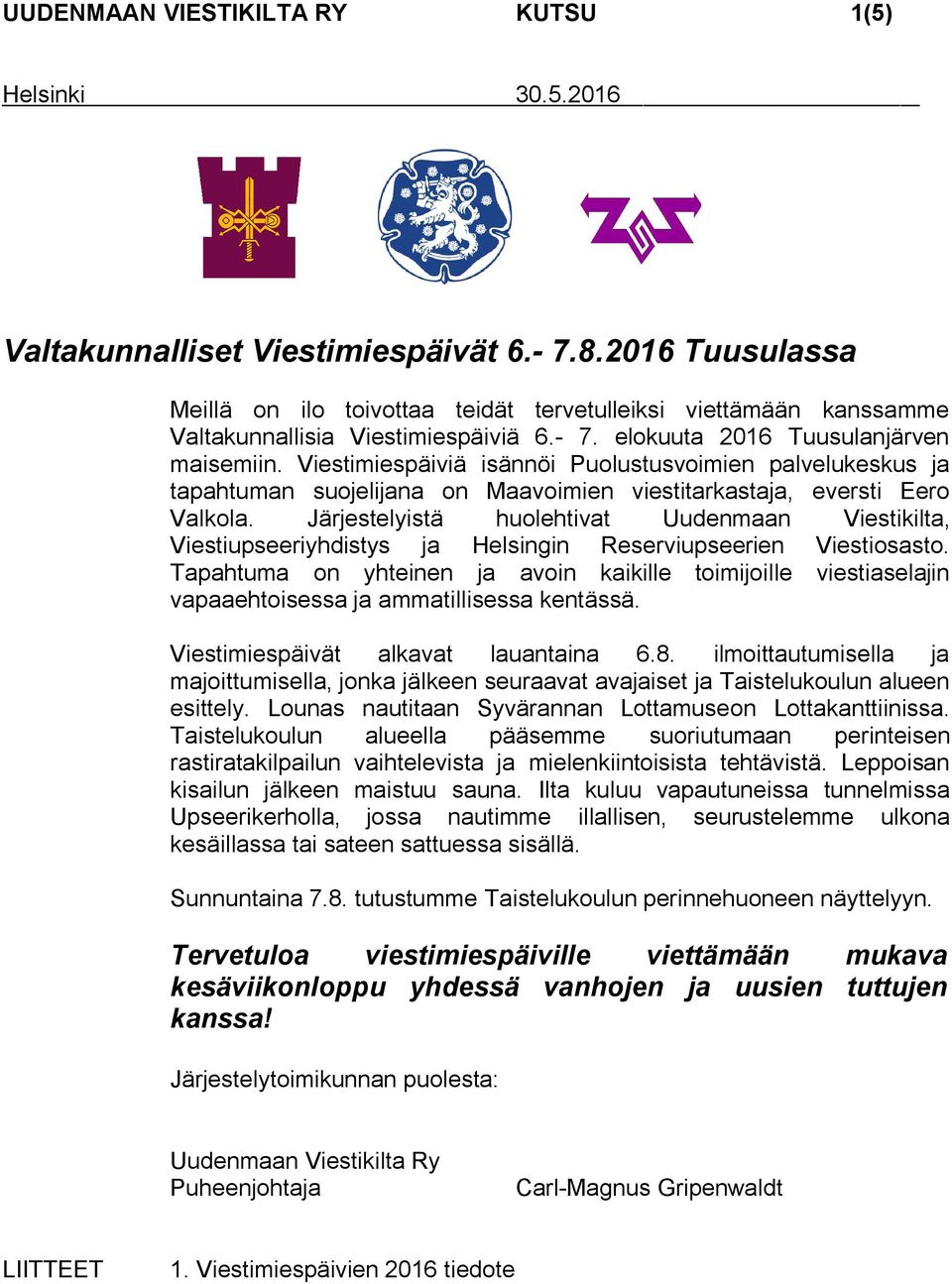 Viestimiespäiviä isännöi Puolustusvoimien palvelukeskus ja tapahtuman suojelijana on Maavoimien viestitarkastaja, eversti Eero Valkola.