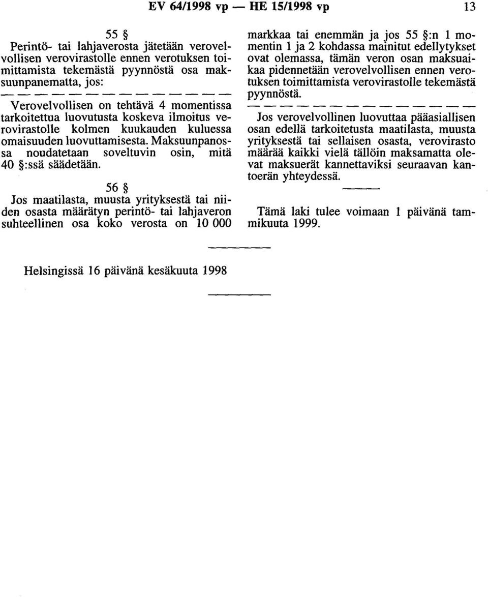 56 Jos maatilasta, muusta yrityksestä tai niiden osasta määrätyn perintö- tai lahjaveron suhteellinen osa koko verosta on 10 000 markkaa tai enemmän ja jos 55 :n 1 momentin 1 ja 2 kohdassa mainitut