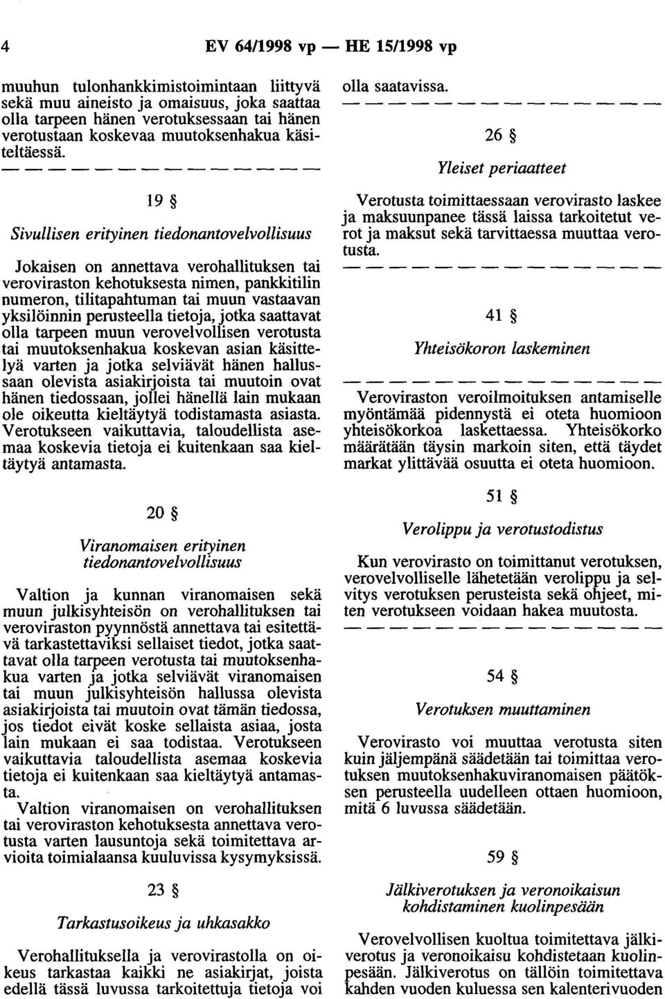 19 Sivullisen erityinen tiedonantovelvollisuus Jokaisen on annettava verohallituksen tai veroviraston kehotuksesta nimen, pankkitilin numeron, tilitapahtuman tai muun vastaavan yksilöinuin