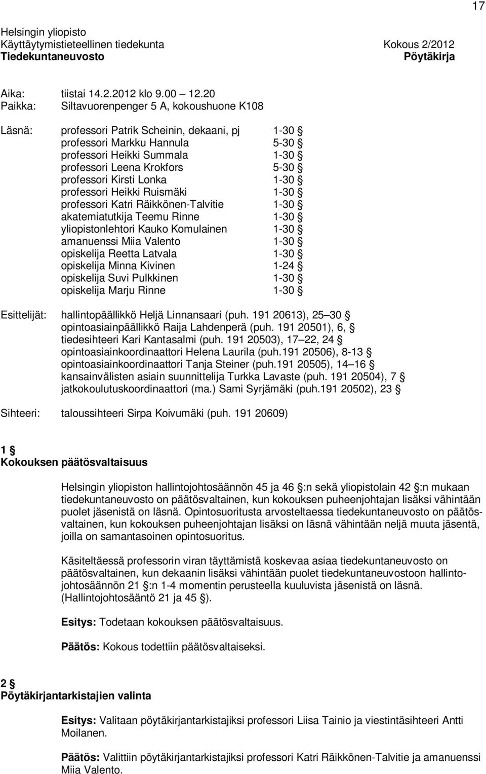 professori Kirsti Lonka 1-30 professori Heikki Ruismäki 1-30 professori Katri Räikkönen-Talvitie 1-30 akatemiatutkija Teemu Rinne 1-30 yliopistonlehtori Kauko Komulainen 1-30 amanuenssi Miia Valento