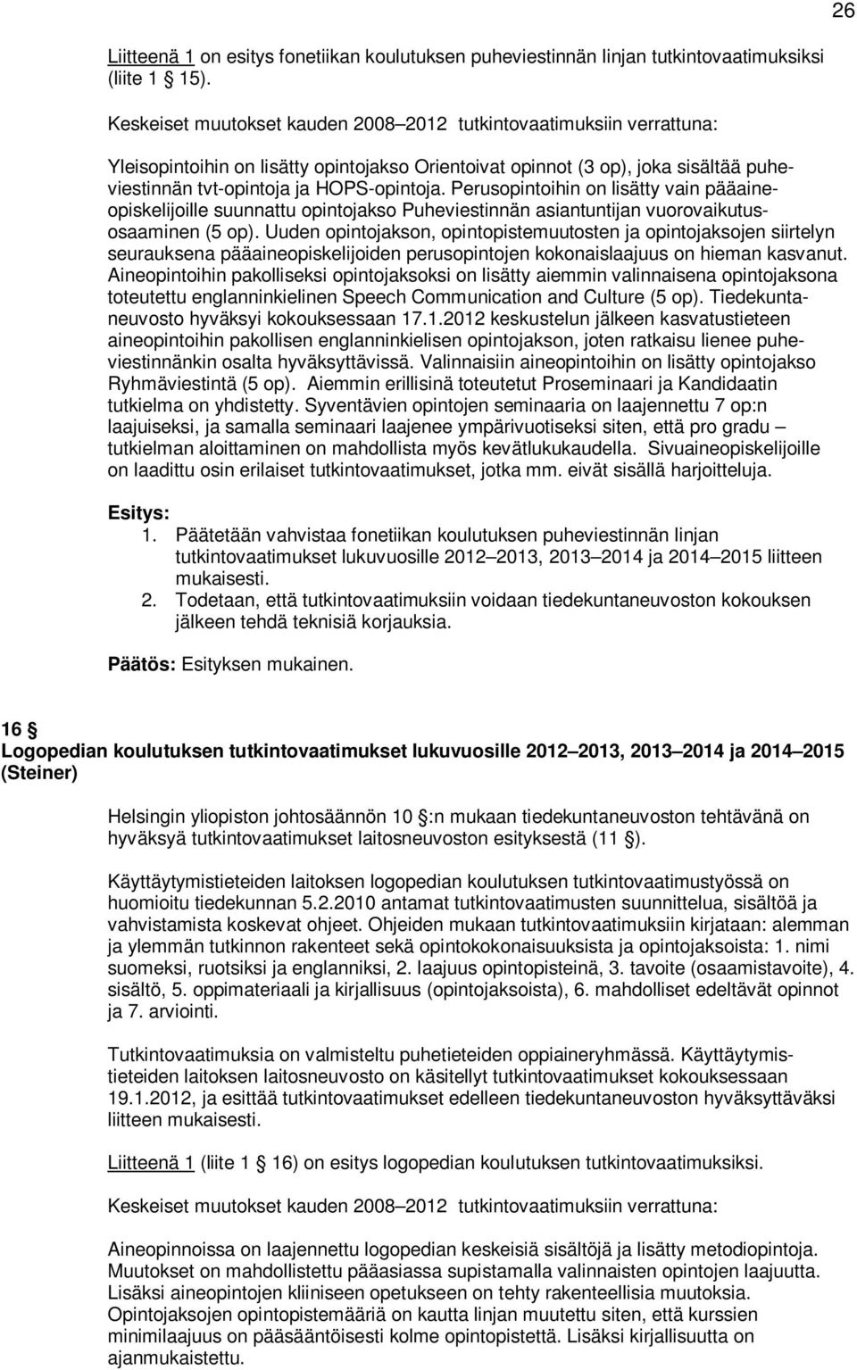 Perusopintoihin on lisätty vain pääaineopiskelijoille suunnattu opintojakso Puheviestinnän asiantuntijan vuorovaikutusosaaminen (5 op).