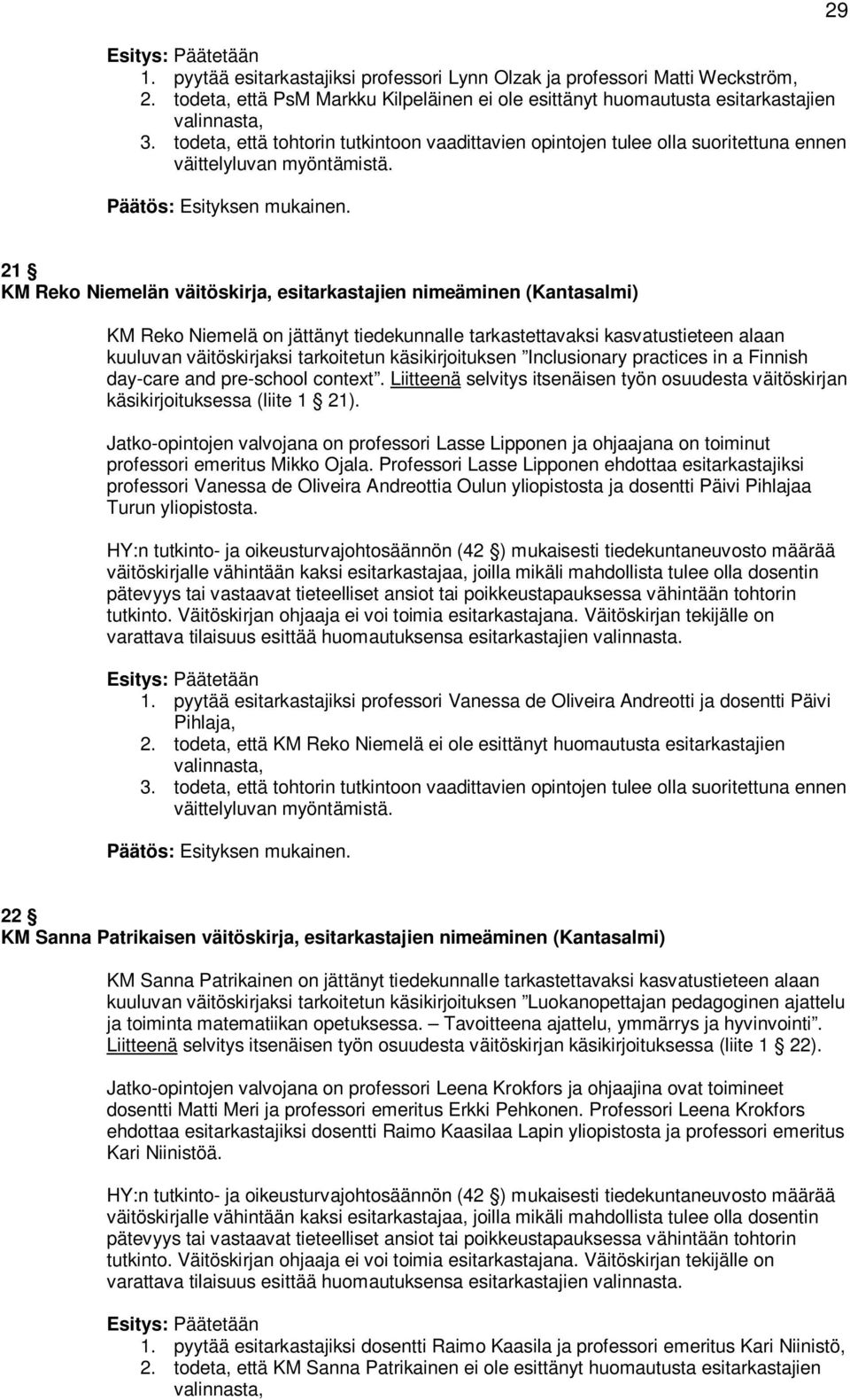 29 21 KM Reko Niemelän väitöskirja, esitarkastajien nimeäminen (Kantasalmi) KM Reko Niemelä on jättänyt tiedekunnalle tarkastettavaksi kasvatustieteen alaan kuuluvan väitöskirjaksi tarkoitetun