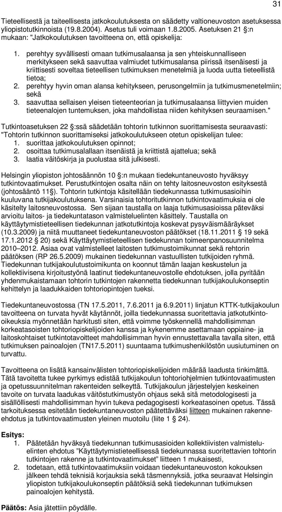 perehtyy syvällisesti omaan tutkimusalaansa ja sen yhteiskunnalliseen merkitykseen sekä saavuttaa valmiudet tutkimusalansa piirissä itsenäisesti ja kriittisesti soveltaa tieteellisen tutkimuksen