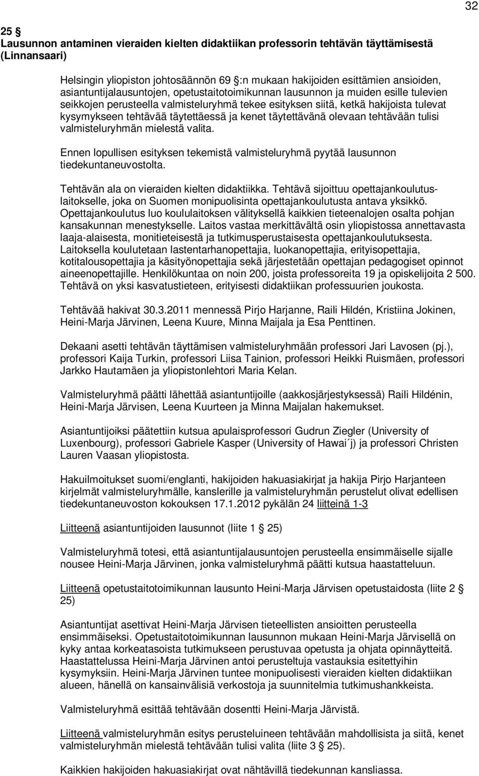 täytettäessä ja kenet täytettävänä olevaan tehtävään tulisi valmisteluryhmän mielestä valita. Ennen lopullisen esityksen tekemistä valmisteluryhmä pyytää lausunnon tiedekuntaneuvostolta.