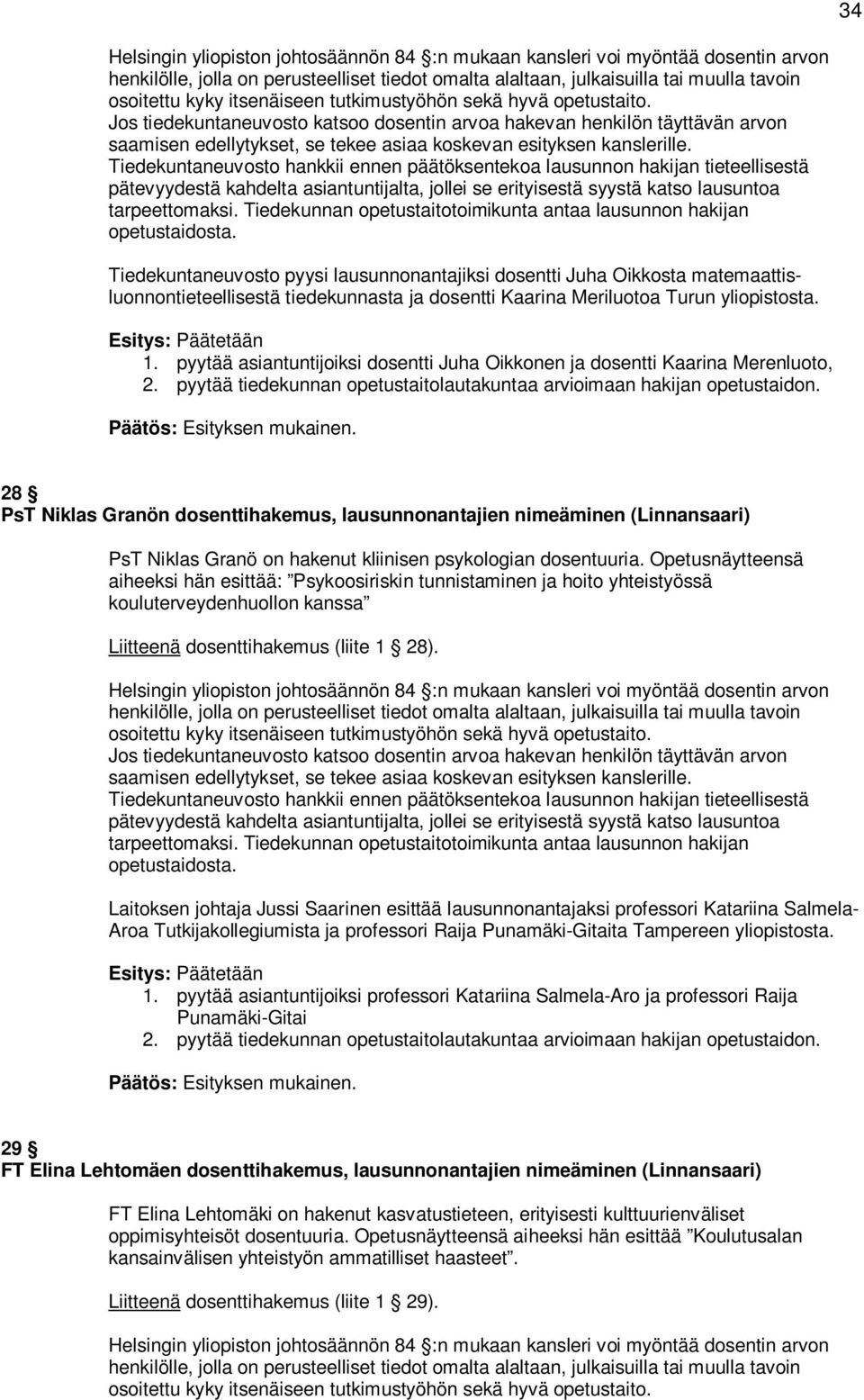 Tiedekuntaneuvosto hankkii ennen päätöksentekoa lausunnon hakijan tieteellisestä pätevyydestä kahdelta asiantuntijalta, jollei se erityisestä syystä katso lausuntoa tarpeettomaksi.