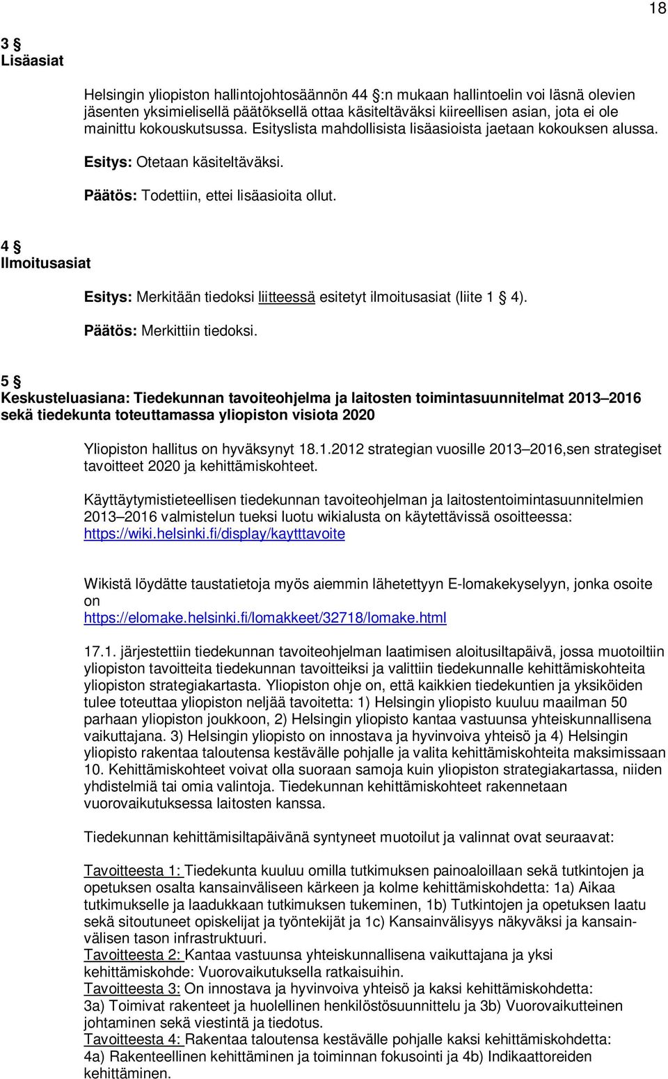 4 Ilmoitusasiat Esitys: Merkitään tiedoksi liitteessä esitetyt ilmoitusasiat (liite 1 4). Päätös: Merkittiin tiedoksi.