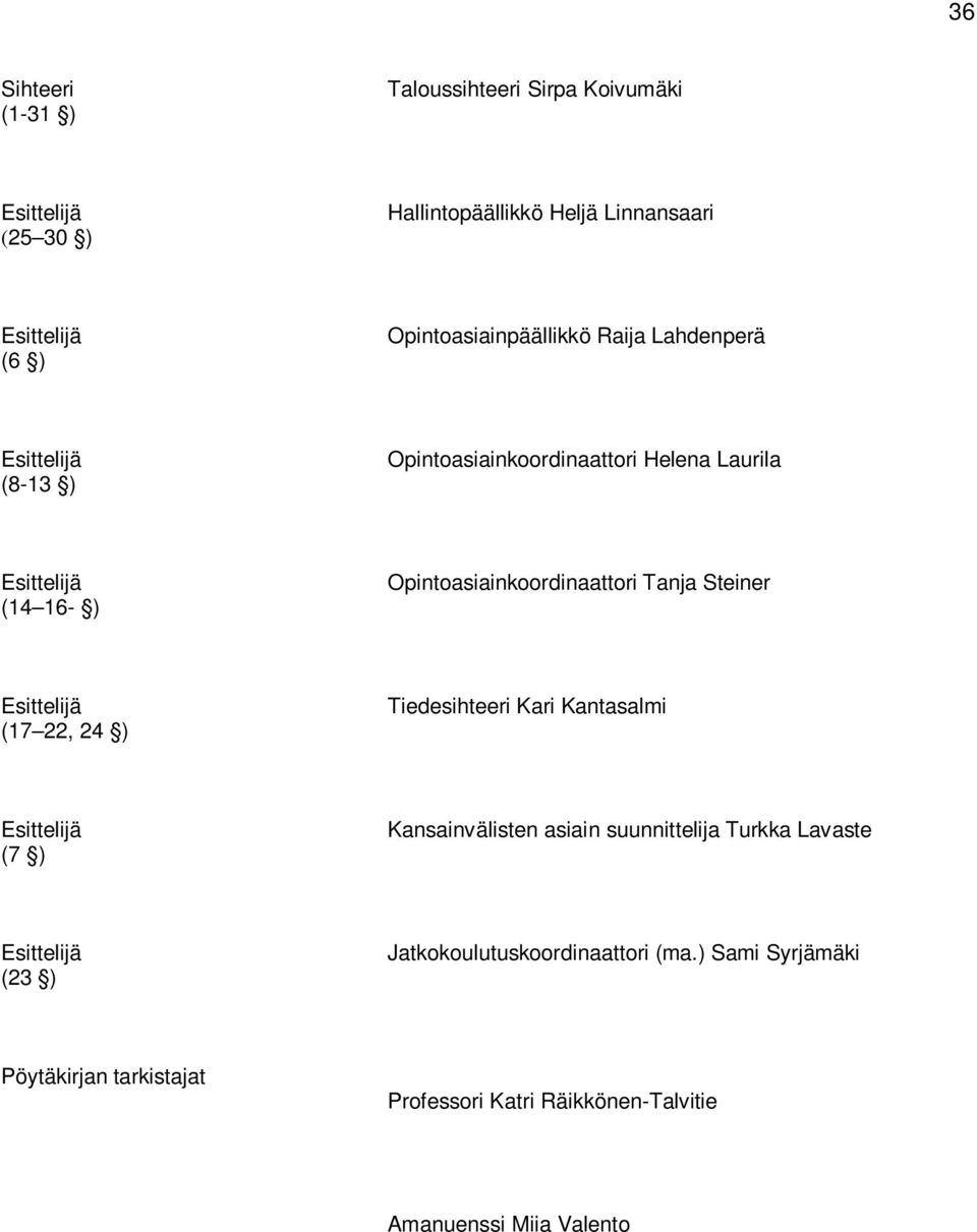 Opintoasiainkoordinaattori Tanja Steiner Esittelijä (17 22, 24 ) Tiedesihteeri Kari Kantasalmi Esittelijä (7 ) Kansainvälisten asiain