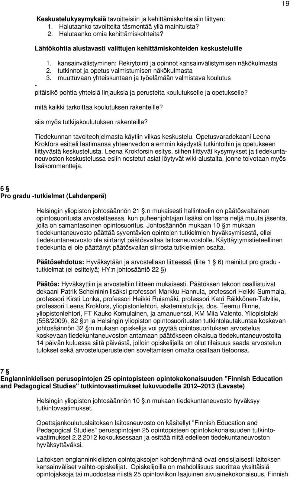 tutkinnot ja opetus valmistumisen näkökulmasta 3. muuttuvaan yhteiskuntaan ja työelämään valmistava koulutus - pitäisikö pohtia yhteisiä linjauksia ja perusteita koulutukselle ja opetukselle?