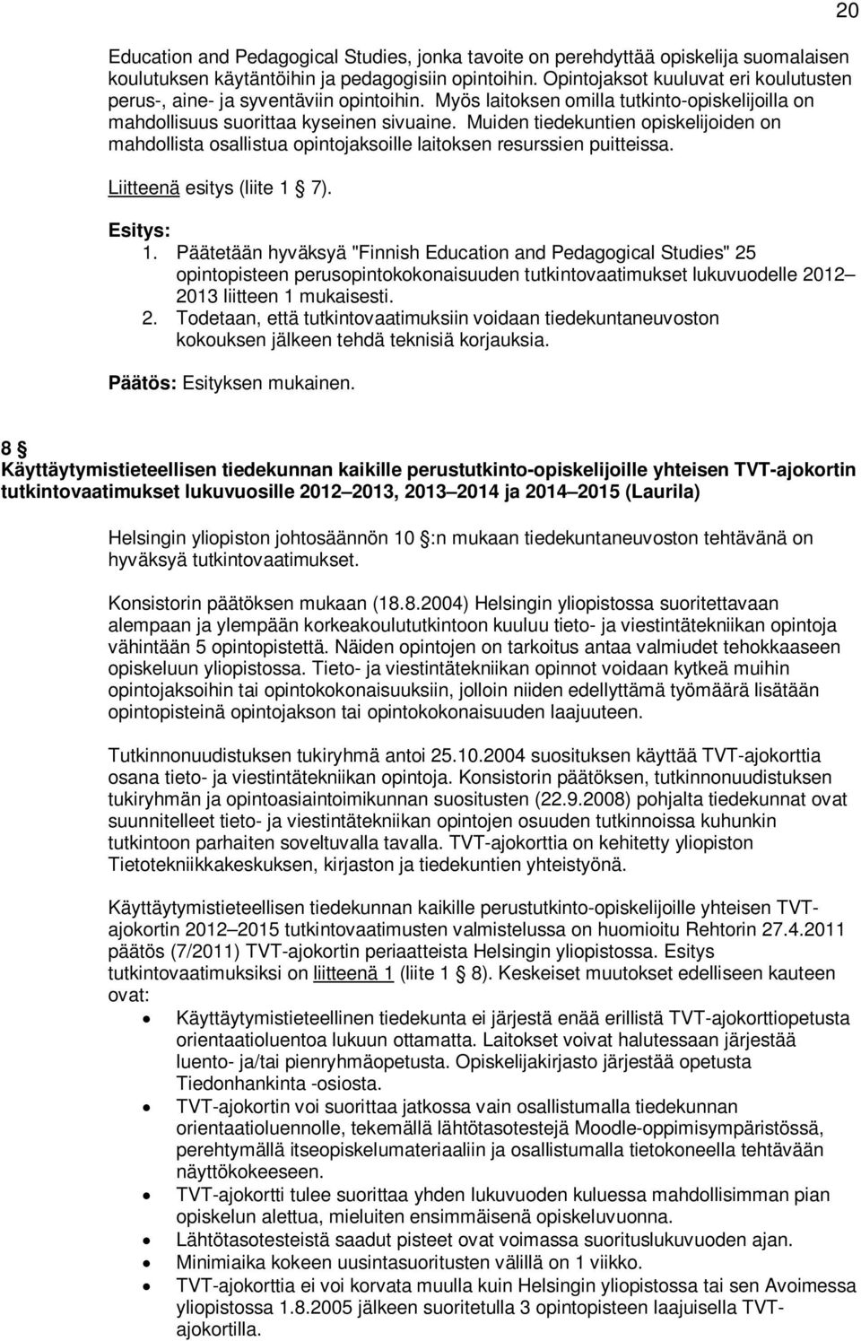 Muiden tiedekuntien opiskelijoiden on mahdollista osallistua opintojaksoille laitoksen resurssien puitteissa. Liitteenä esitys (liite 1 7). Esitys: 1.