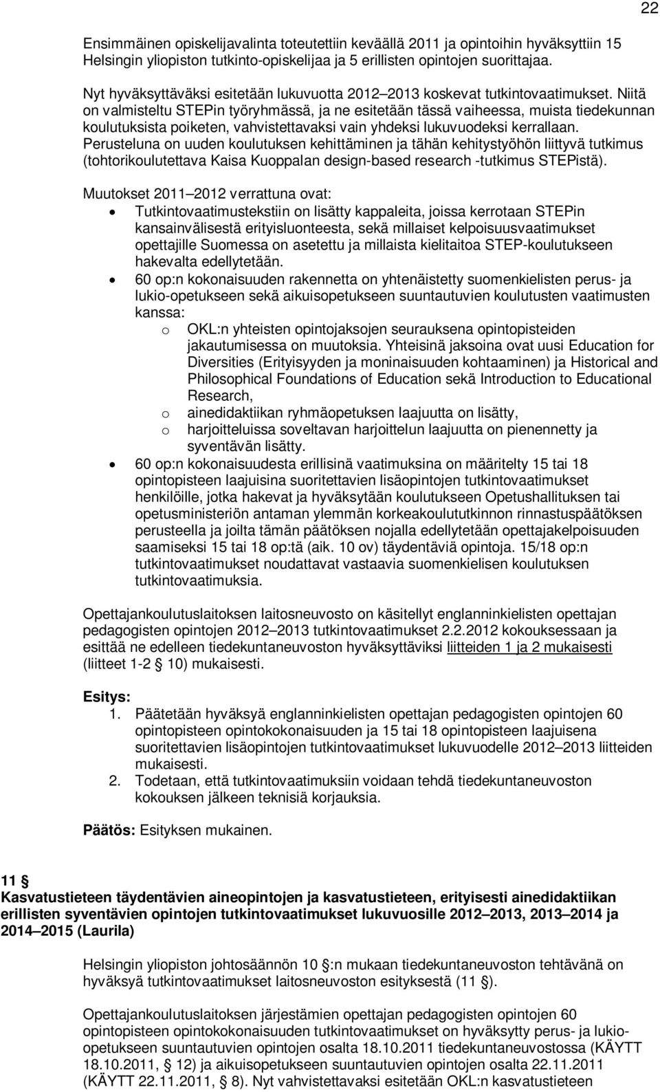 Niitä on valmisteltu STEPin työryhmässä, ja ne esitetään tässä vaiheessa, muista tiedekunnan koulutuksista poiketen, vahvistettavaksi vain yhdeksi lukuvuodeksi kerrallaan.