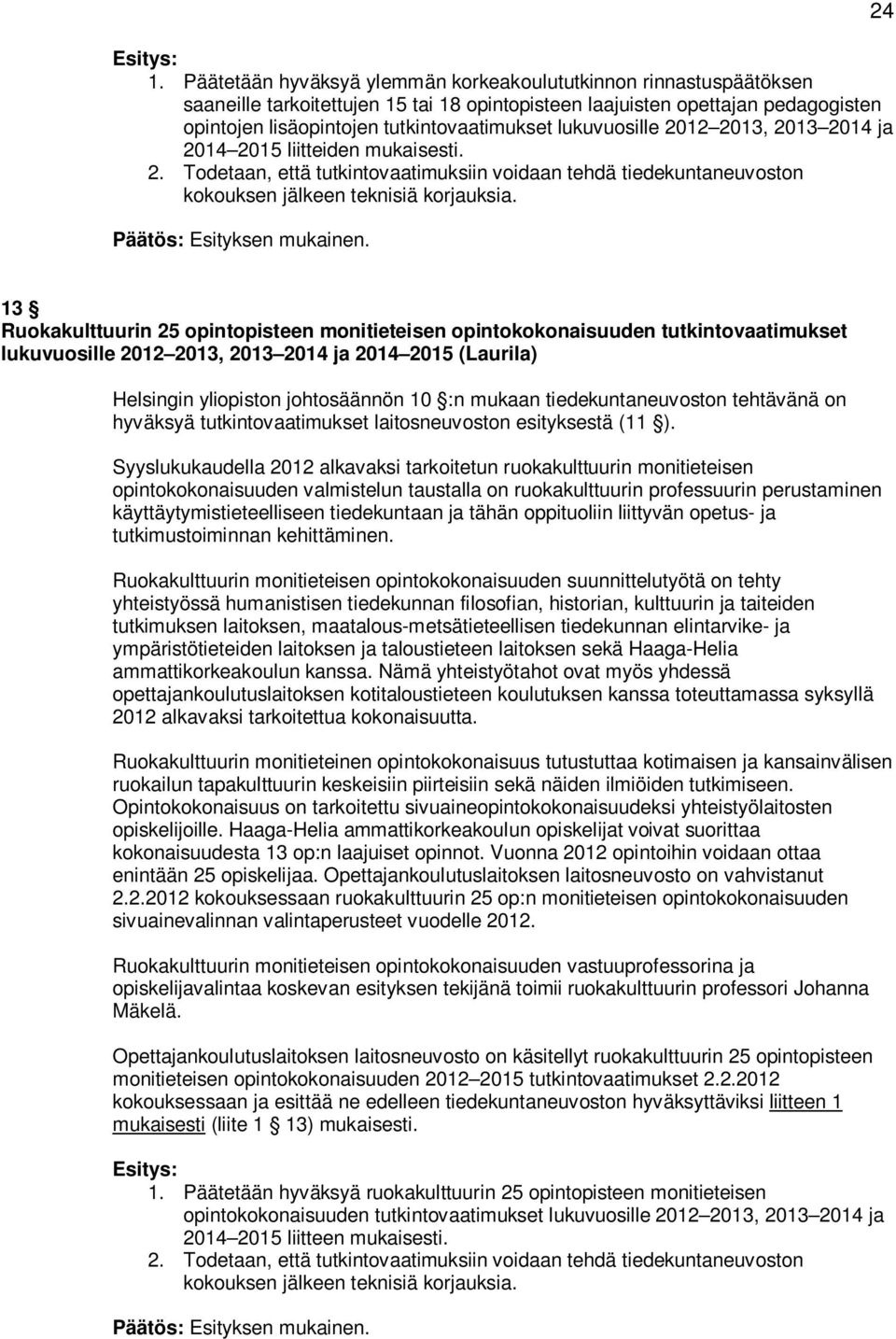 lukuvuosille 2012 2013, 2013 2014 ja 2014 2015 liitteiden mukaisesti. 2. Todetaan, että tutkintovaatimuksiin voidaan tehdä tiedekuntaneuvoston kokouksen jälkeen teknisiä korjauksia.