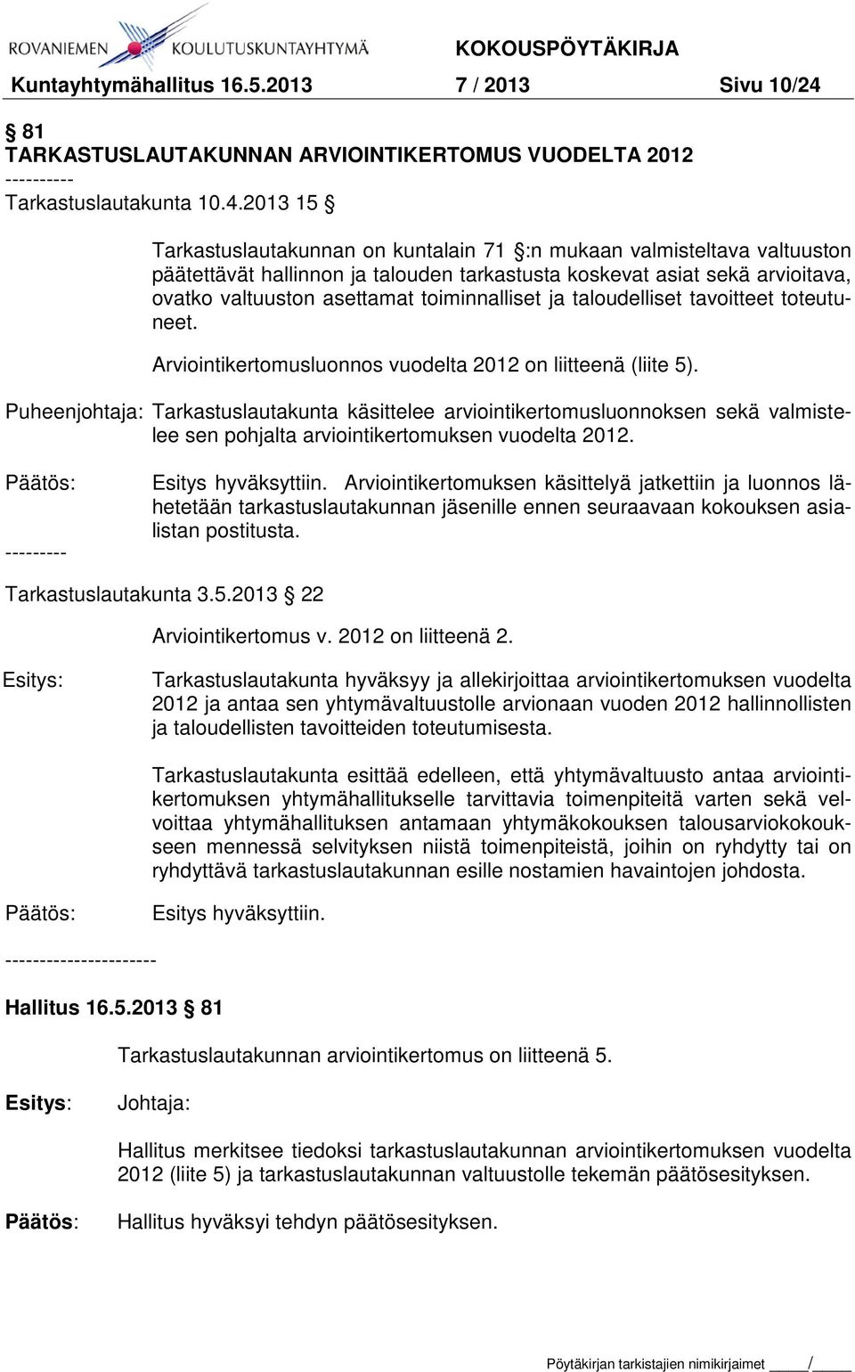 2013 15 Tarkastuslautakunnan on kuntalain 71 :n mukaan valmisteltava valtuuston päätettävät hallinnon ja talouden tarkastusta koskevat asiat sekä arvioitava, ovatko valtuuston asettamat