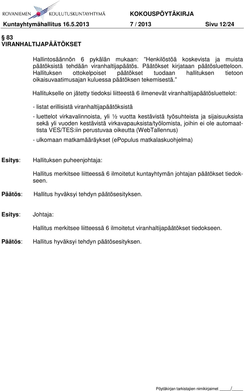 Hallitukselle on jätetty tiedoksi liitteestä 6 ilmenevät viranhaltijapäätösluettelot: - listat erillisistä viranhaltijapäätöksistä - luettelot virkavalinnoista, yli ½ vuotta kestävistä työsuhteista