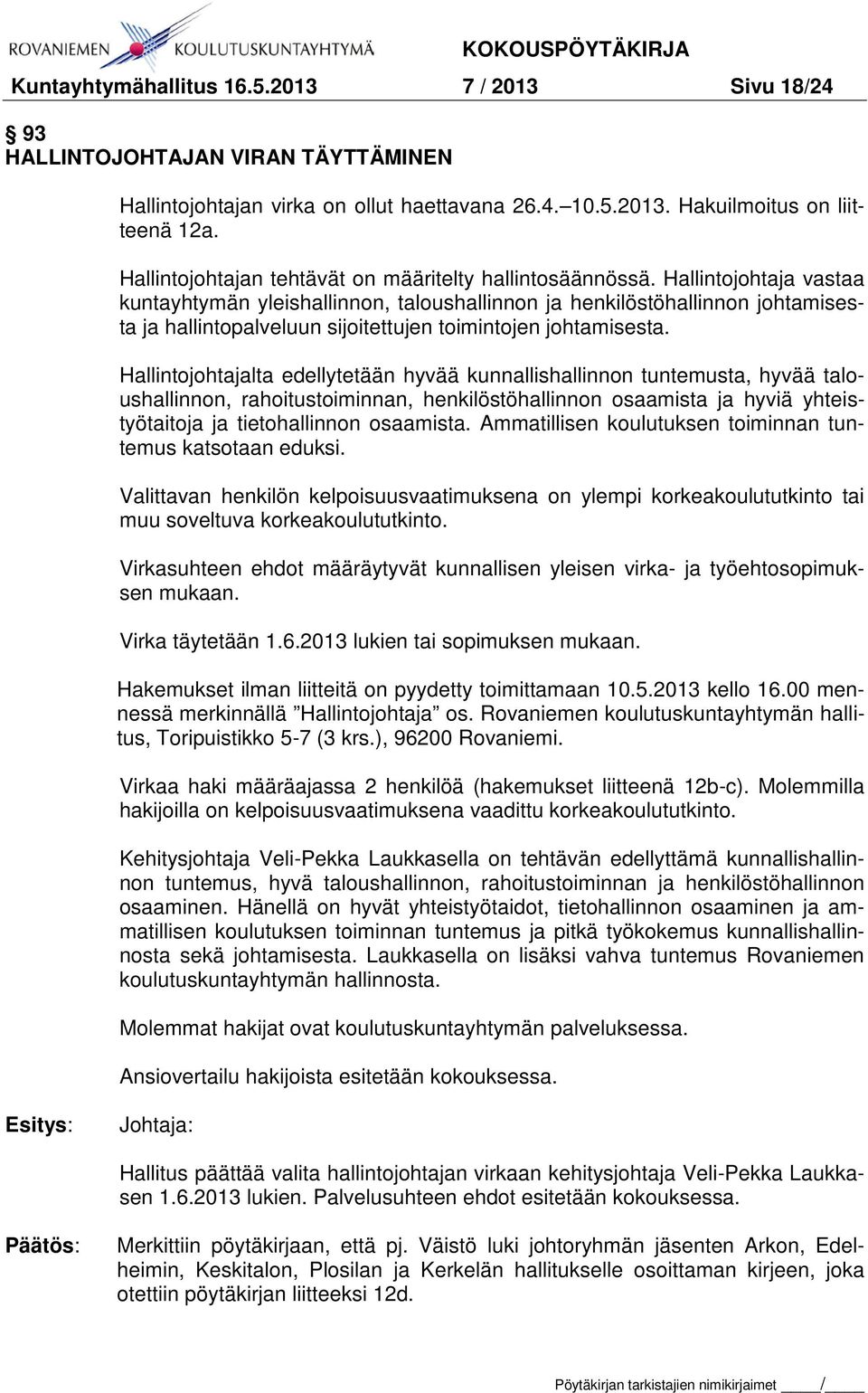 Hallintojohtaja vastaa kuntayhtymän yleishallinnon, taloushallinnon ja henkilöstöhallinnon johtamisesta ja hallintopalveluun sijoitettujen toimintojen johtamisesta.