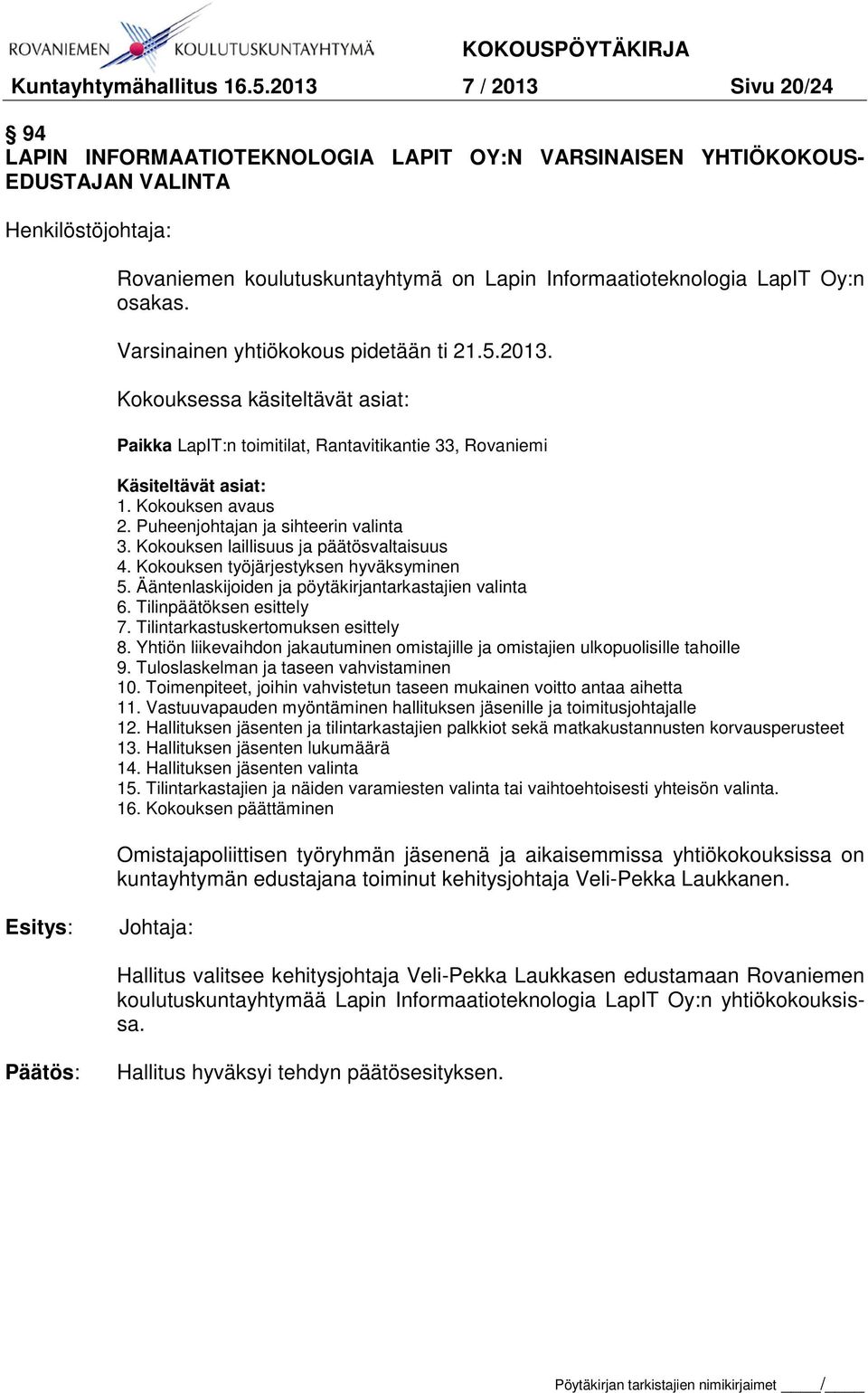 Oy:n osakas. Varsinainen yhtiökokous pidetään ti 21.5.2013. Kokouksessa käsiteltävät asiat: Paikka LapIT:n toimitilat, Rantavitikantie 33, Rovaniemi Käsiteltävät asiat: 1. Kokouksen avaus 2.