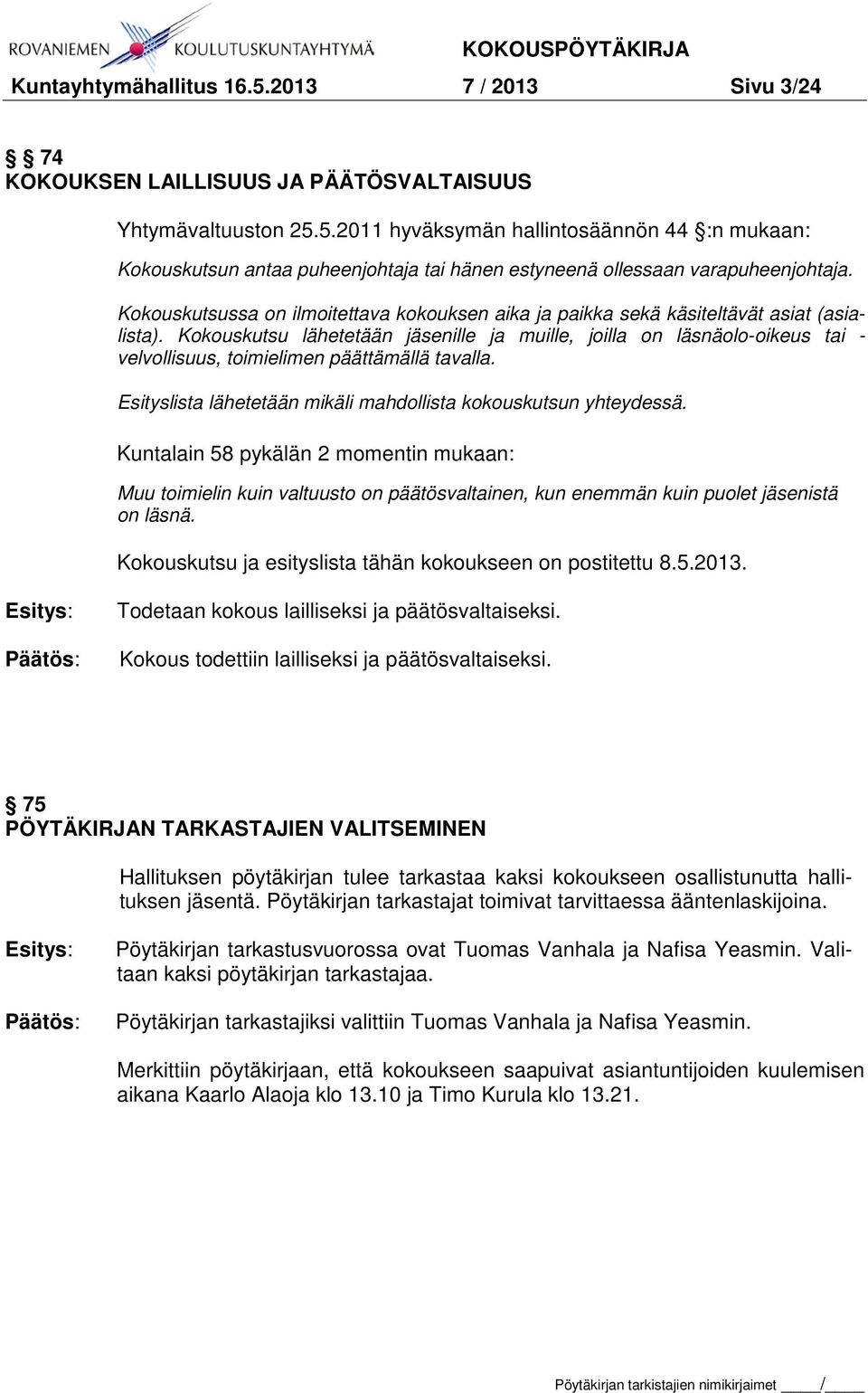 Kokouskutsu lähetetään jäsenille ja muille, joilla on läsnäolo-oikeus tai - velvollisuus, toimielimen päättämällä tavalla. Esityslista lähetetään mikäli mahdollista kokouskutsun yhteydessä.
