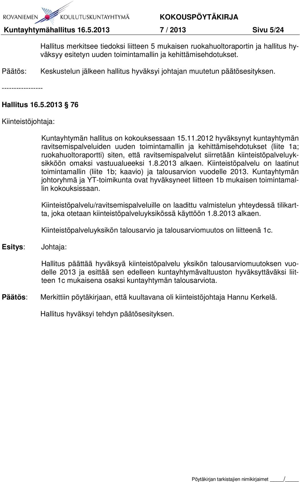 2012 hyväksynyt kuntayhtymän ravitsemispalveluiden uuden toimintamallin ja kehittämisehdotukset (liite 1a; ruokahuoltoraportti) siten, että ravitsemispalvelut siirretään kiinteistöpalveluyksikköön