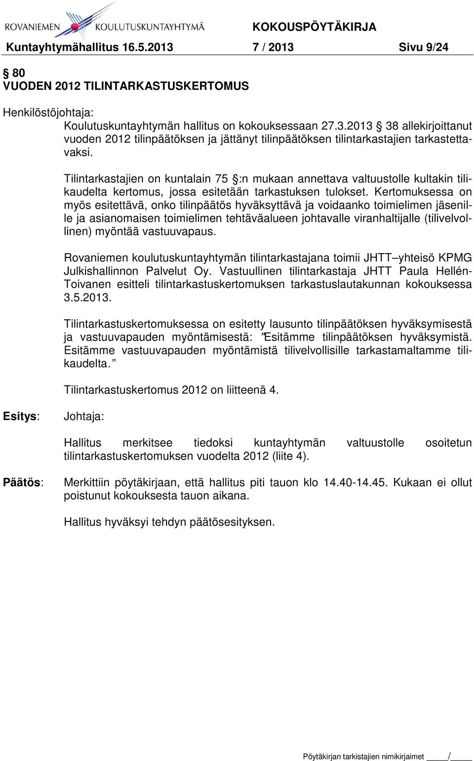 Kertomuksessa on myös esitettävä, onko tilinpäätös hyväksyttävä ja voidaanko toimielimen jäsenille ja asianomaisen toimielimen tehtäväalueen johtavalle viranhaltijalle (tilivelvollinen) myöntää
